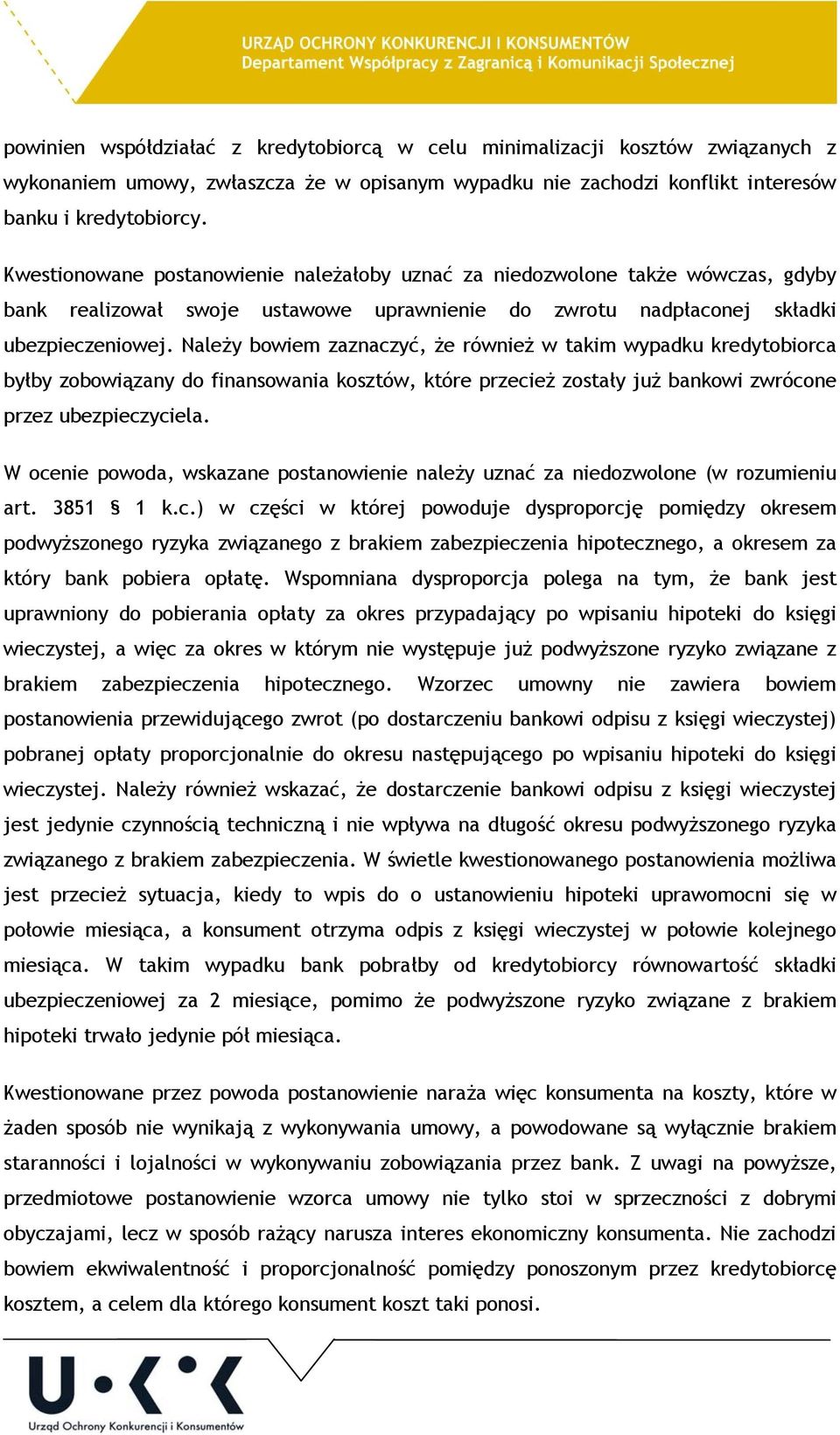 Należy bowiem zaznaczyć, że również w takim wypadku kredytobiorca byłby zobowiązany do finansowania kosztów, które przecież zostały już bankowi zwrócone przez ubezpieczyciela.