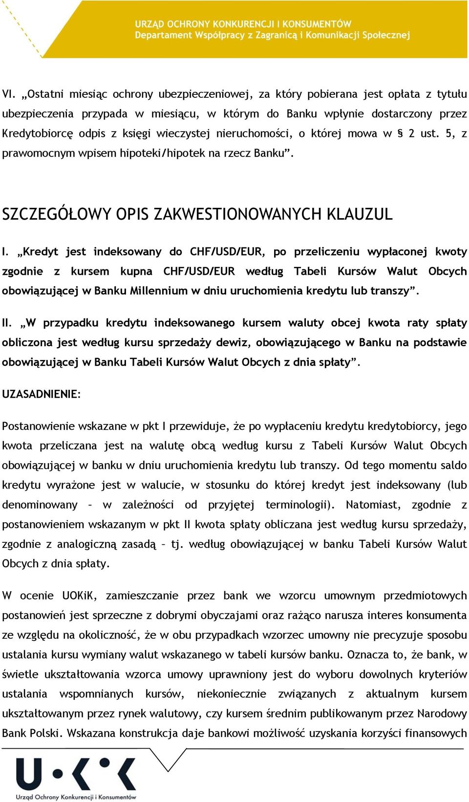 Kredyt jest indeksowany do CHF/USD/EUR, po przeliczeniu wypłaconej kwoty zgodnie z kursem kupna CHF/USD/EUR według Tabeli Kursów Walut Obcych obowiązującej w Banku Millennium w dniu uruchomienia