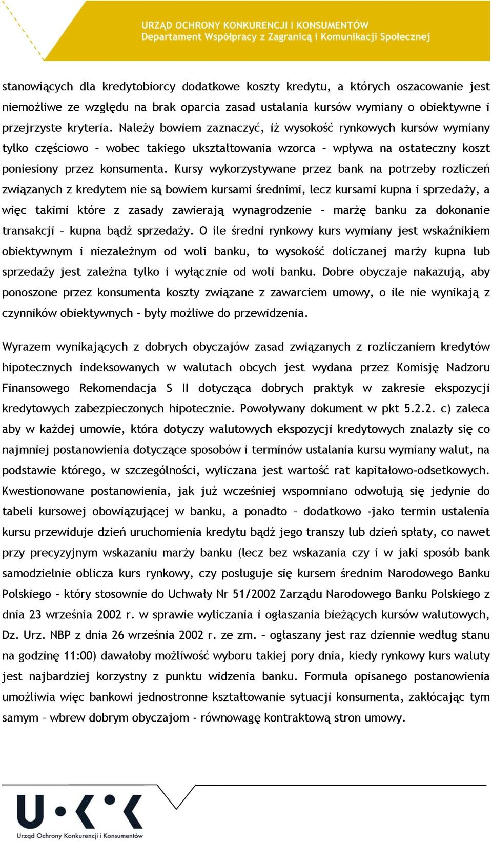 Kursy wykorzystywane przez bank na potrzeby rozliczeń związanych z kredytem nie są bowiem kursami średnimi, lecz kursami kupna i sprzedaży, a więc takimi które z zasady zawierają wynagrodzenie -