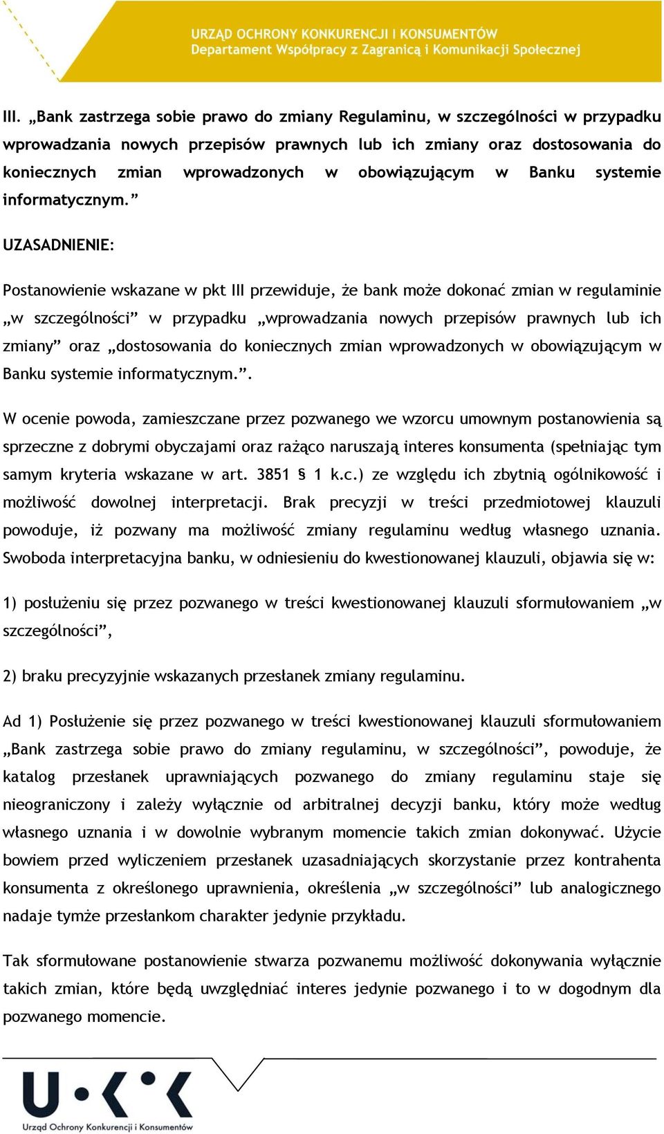 UZASADNIENIE: Postanowienie wskazane w pkt III przewiduje, że bank może dokonać zmian w regulaminie w szczególności w przypadku wprowadzania nowych przepisów prawnych lub ich zmiany oraz dostosowania