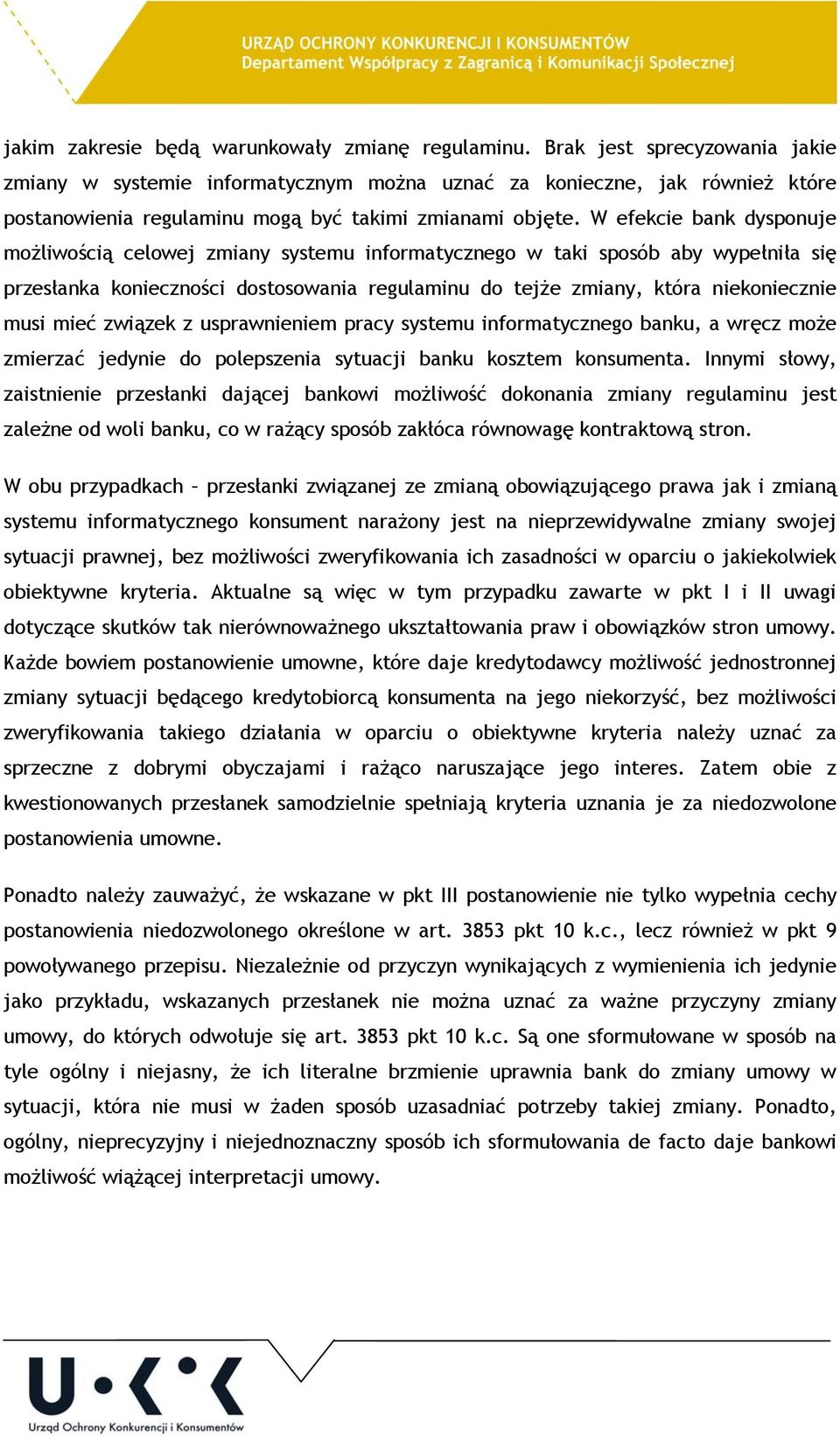 W efekcie bank dysponuje możliwością celowej zmiany systemu informatycznego w taki sposób aby wypełniła się przesłanka konieczności dostosowania regulaminu do tejże zmiany, która niekoniecznie musi