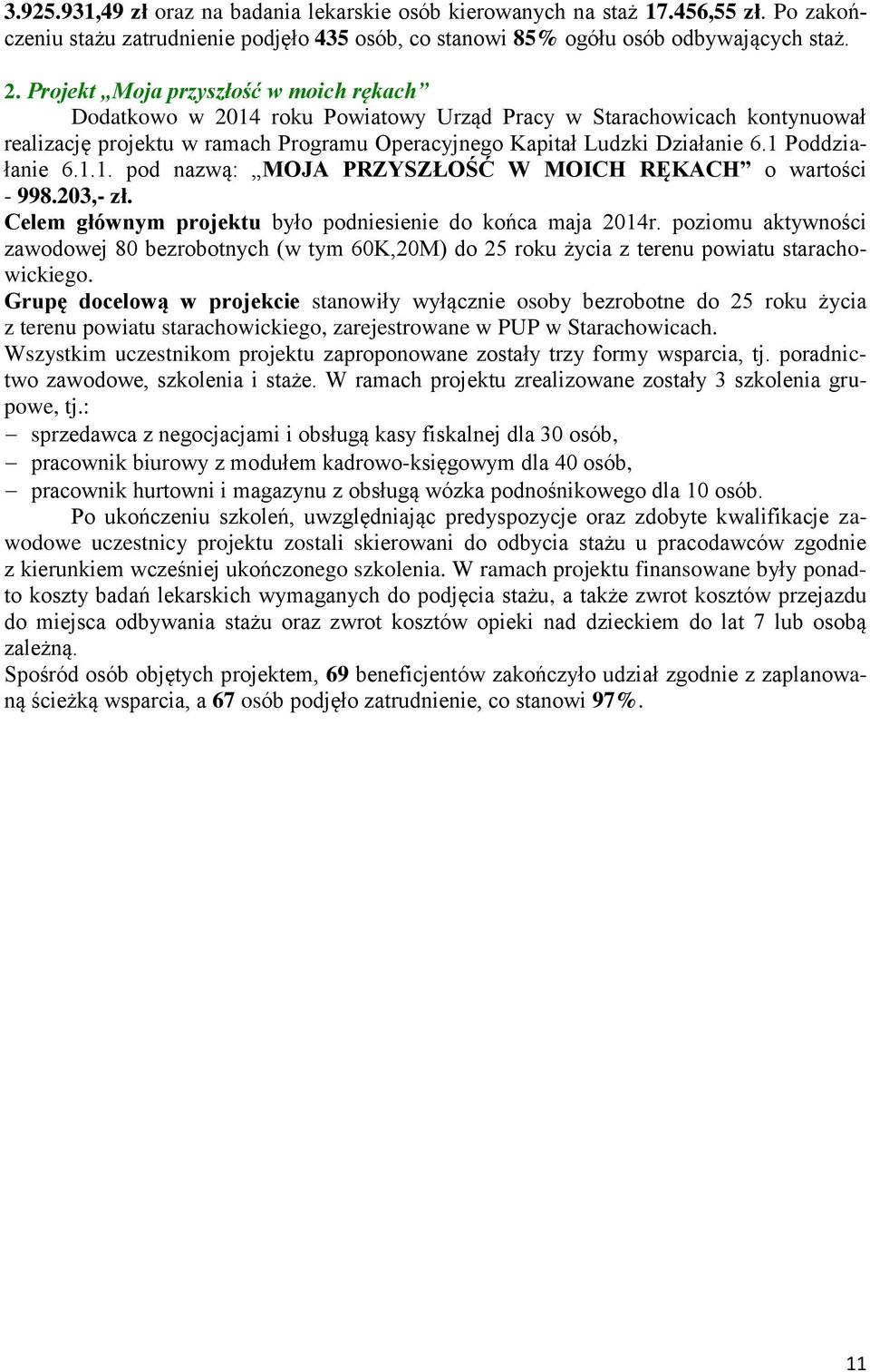 1 Poddziałanie 6.1.1. pod nazwą: MOJA PRZYSZŁOŚĆ W MOICH RĘKACH o wartości - 998.203,- zł. Celem głównym projektu było podniesienie do końca maja 2014r.