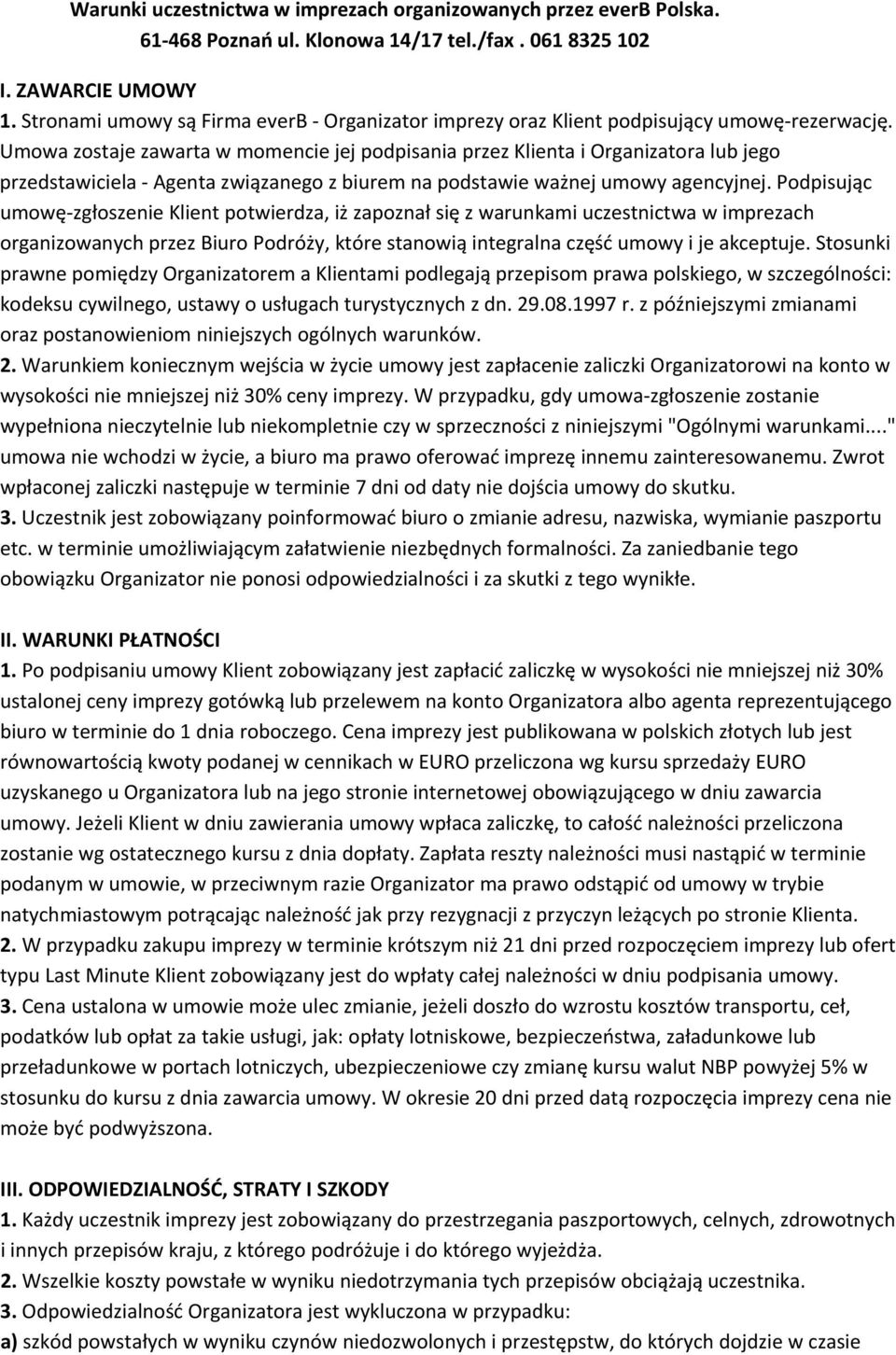 Umowa zostaje zawarta w momencie jej podpisania przez Klienta i Organizatora lub jego przedstawiciela Agenta związanego z biurem na podstawie ważnej umowy agencyjnej.