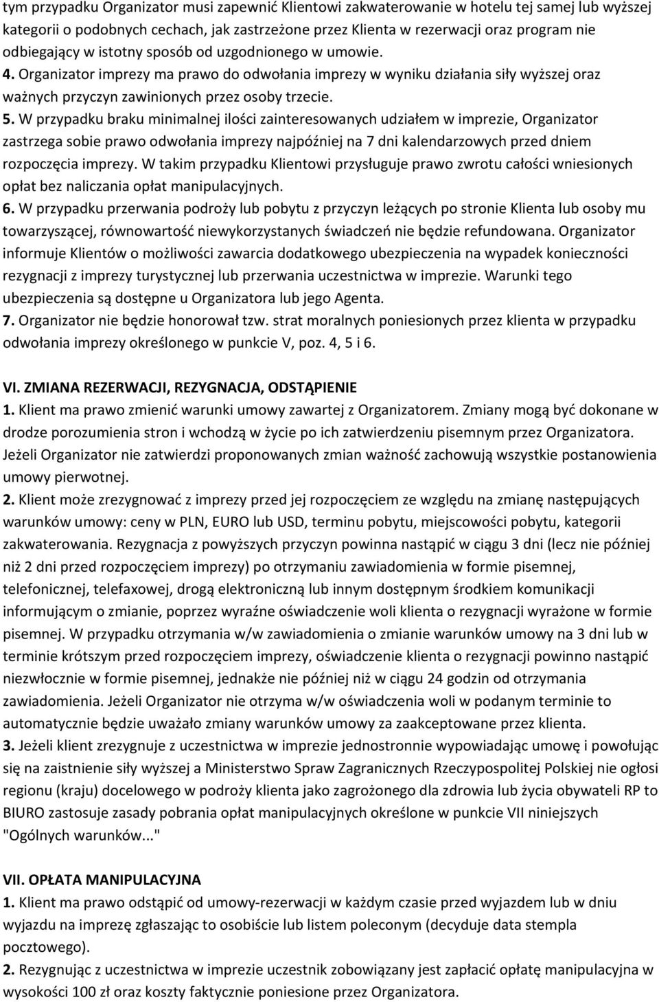 W przypadku braku minimalnej ilości zainteresowanych udziałem w imprezie, Organizator zastrzega sobie prawo odwołania imprezy najpóźniej na 7 dni kalendarzowych przed dniem rozpoczęcia imprezy.