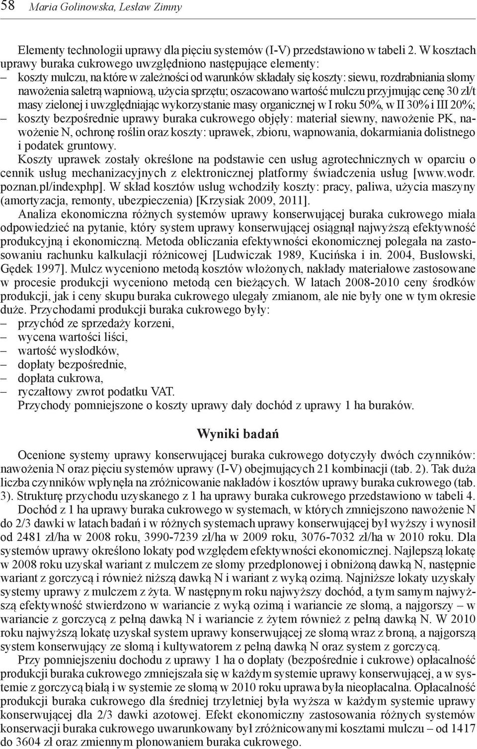 użycia sprzętu; oszacowano wartość mulczu przyjmując cenę 30 zł/t masy zielonej i uwzględniając wykorzystanie masy organicznej w I roku 50%, w II 30% i III 20%; koszty bezpośrednie uprawy buraka