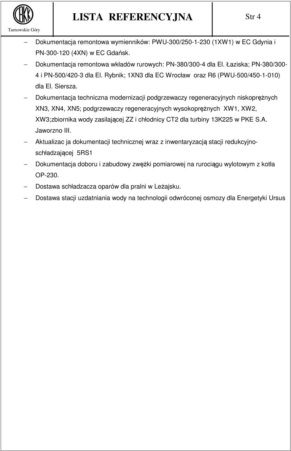 Dokumentacja techniczna modernizacji podgrzewaczy regeneracyjnych niskoprężnych XN3, XN4, XN5; podgrzewaczy regeneracyjnych wysokoprężnych XW1, XW2, XW3;zbiornika wody zasilającej ZZ i chłodnicy CT2