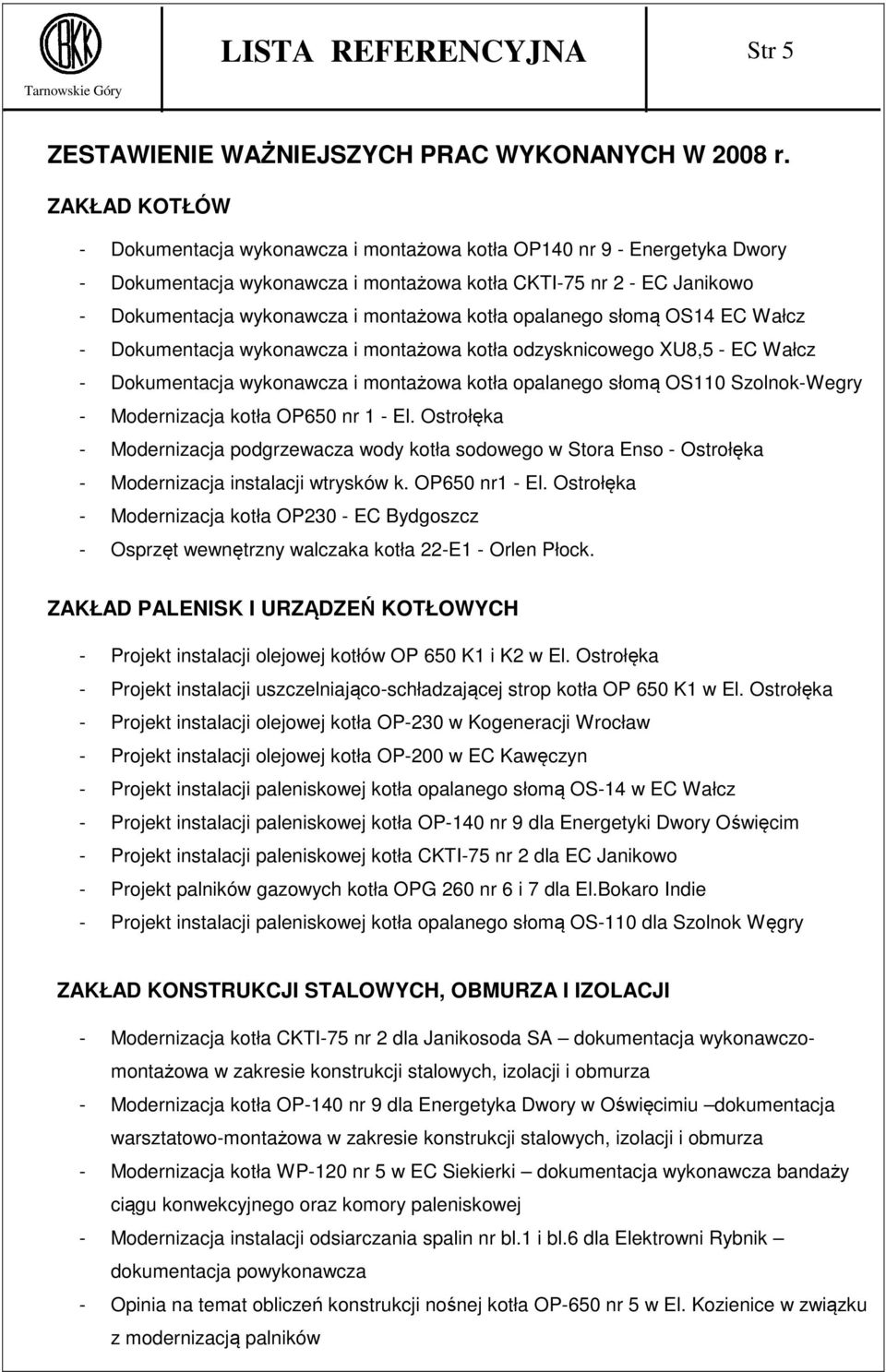 kotła opalanego słomą OS14 EC Wałcz - Dokumentacja wykonawcza i montażowa kotła odzysknicowego XU8,5 - EC Wałcz - Dokumentacja wykonawcza i montażowa kotła opalanego słomą OS110 Szolnok-Wegry -