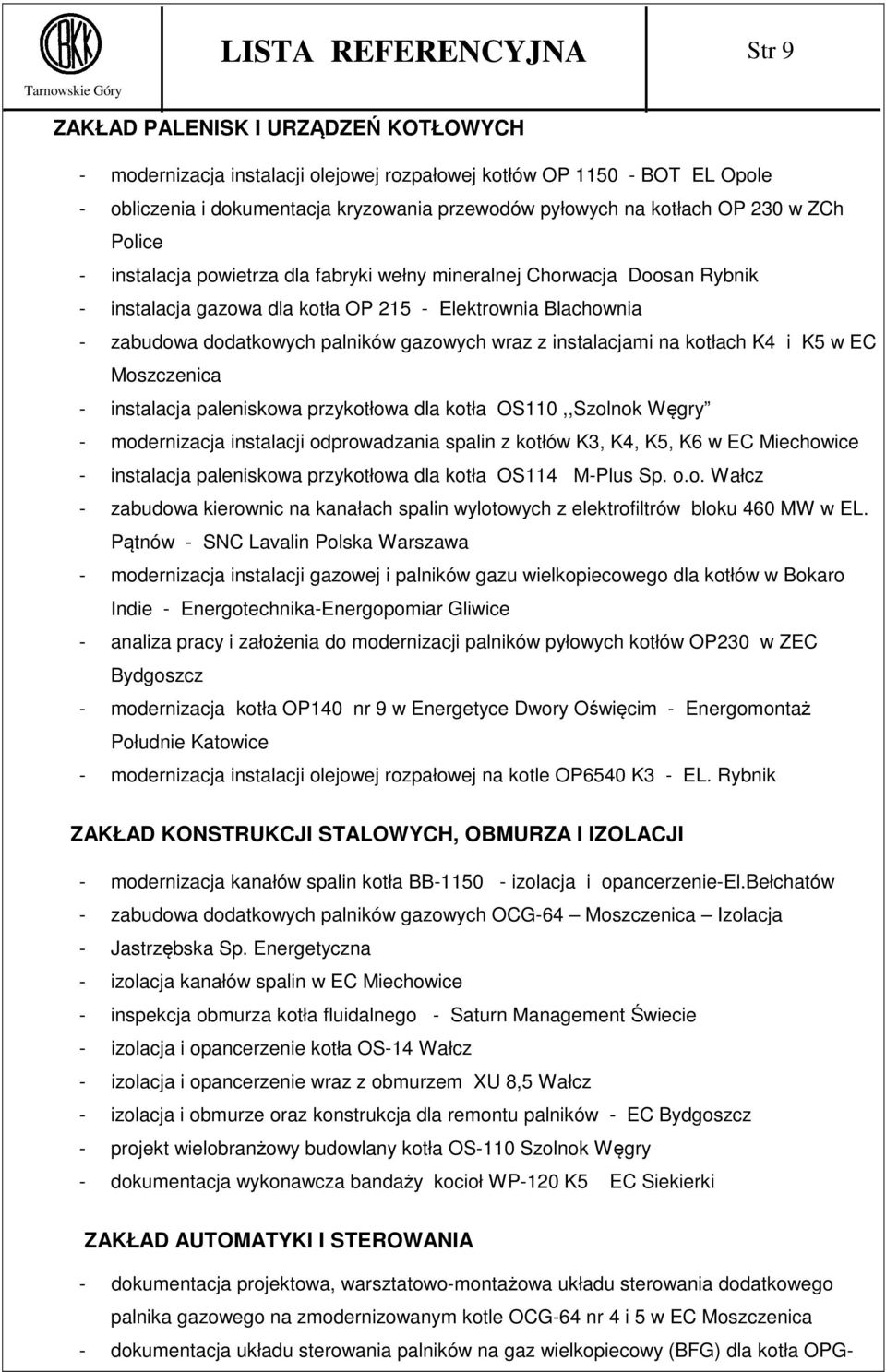 gazowych wraz z instalacjami na kotłach K4 i K5 w EC Moszczenica - instalacja paleniskowa przykotłowa dla kotła OS110,,Szolnok Węgry - modernizacja instalacji odprowadzania spalin z kotłów K3, K4,