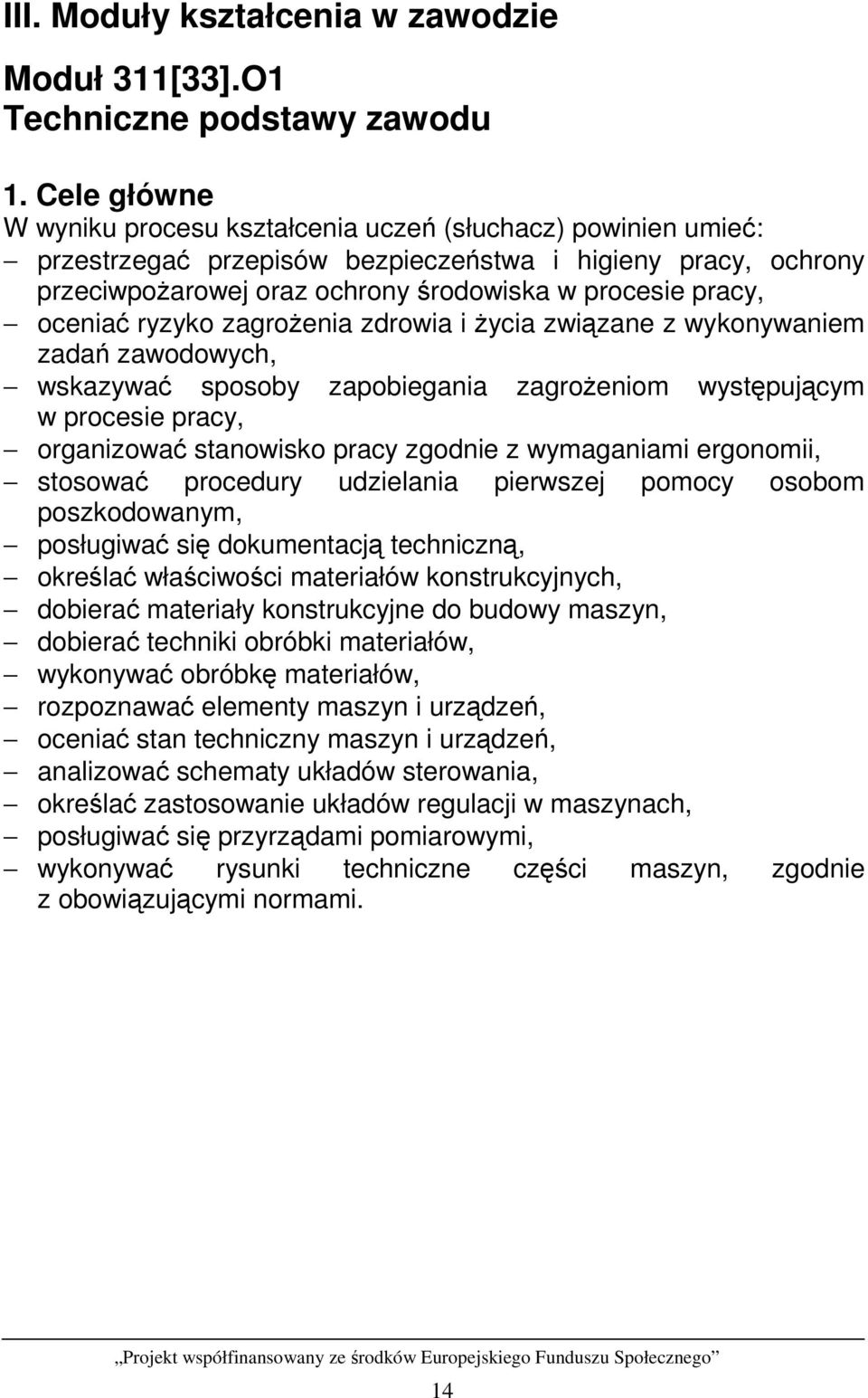 oceniać ryzyko zagroŝenia zdrowia i Ŝycia związane z wykonywaniem zadań zawodowych, wskazywać sposoby zapobiegania zagroŝeniom występującym w procesie pracy, organizować stanowisko pracy zgodnie z