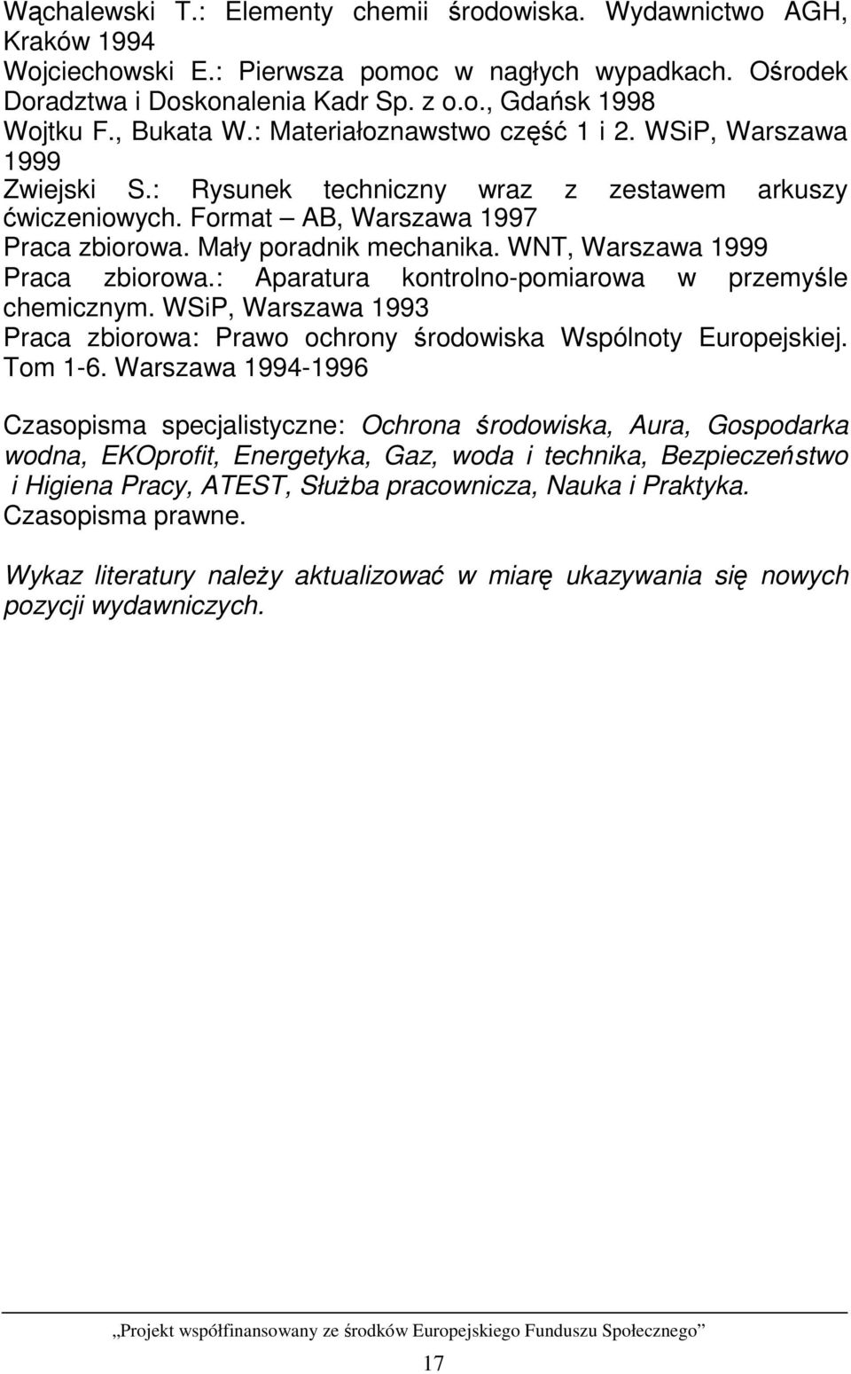 WNT, Warszawa 1999 Praca zbiorowa.: Aparatura kontrolno-pomiarowa w przemyśle chemicznym. WSiP, Warszawa 1993 Praca zbiorowa: Prawo ochrony środowiska Wspólnoty Europejskiej. Tom 1-6.