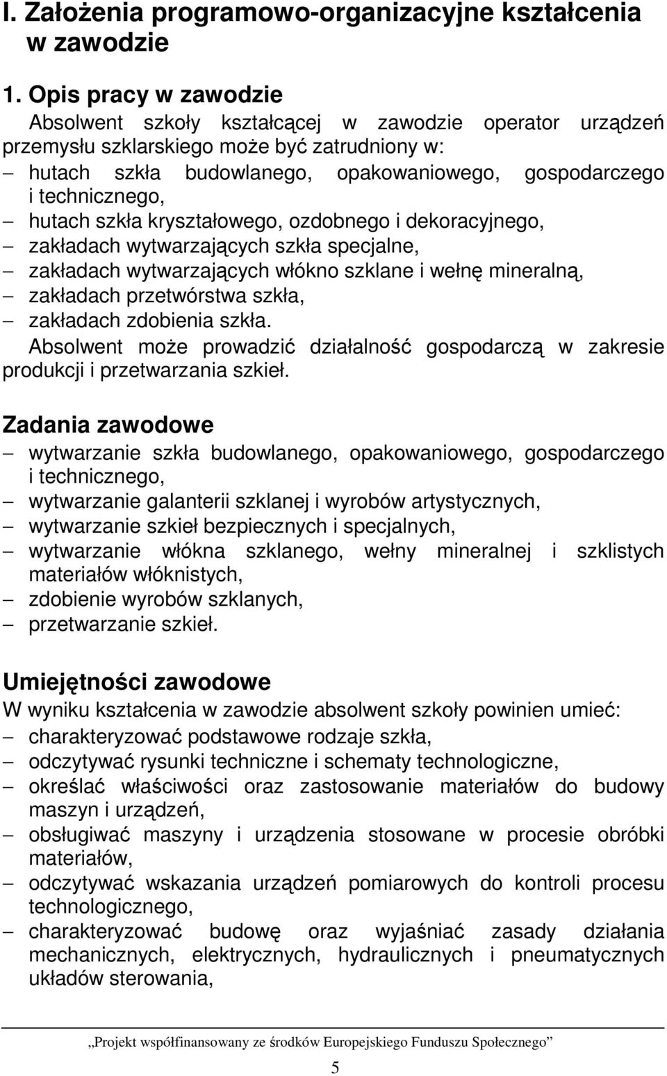 hutach szkła kryształowego, ozdobnego i dekoracyjnego, zakładach wytwarzających szkła specjalne, zakładach wytwarzających włókno szklane i wełnę mineralną, zakładach przetwórstwa szkła, zakładach