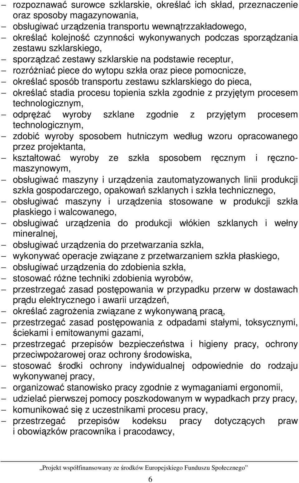 pieca, określać stadia procesu topienia szkła zgodnie z przyjętym procesem technologicznym, odpręŝać wyroby szklane zgodnie z przyjętym procesem technologicznym, zdobić wyroby sposobem hutniczym