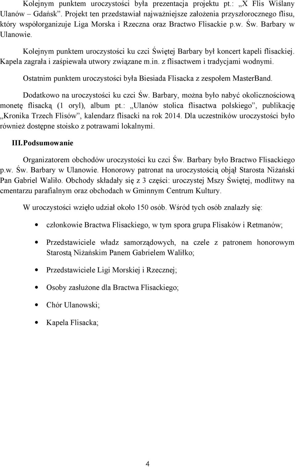 Kolejnym punktem uroczystości ku czci Świętej Barbary był koncert kapeli flisackiej. Kapela zagrała i zaśpiewała utwory związane m.in. z flisactwem i tradycjami wodnymi.