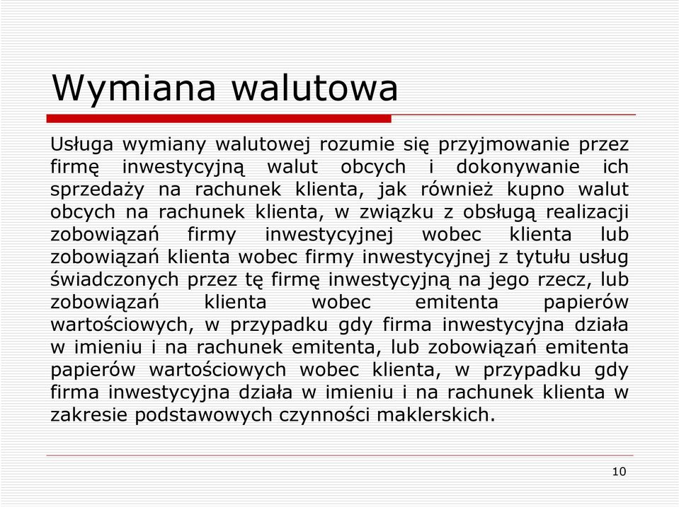 przez tę firmę inwestycyjną na jego rzecz, lub zobowiązań klienta wobec emitenta papierów wartościowych, w przypadku gdy firma inwestycyjna działa w imieniu i na rachunek emitenta,