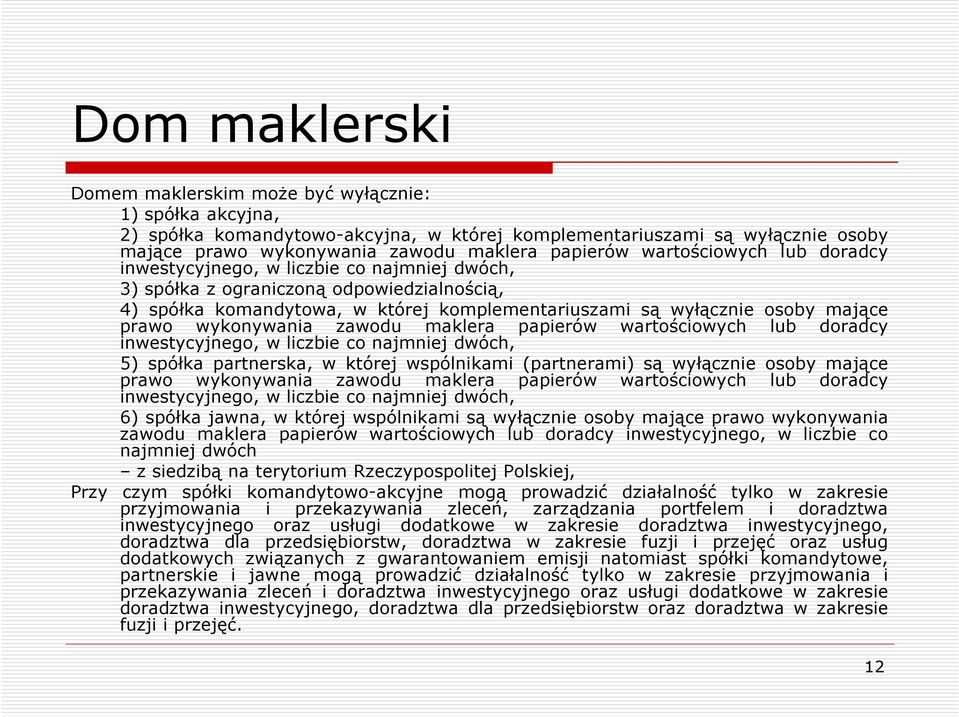 wykonywania zawodu maklera papierów wartościowych lub doradcy inwestycyjnego, w liczbie co najmniej dwóch, 5) spółka partnerska, w której wspólnikami (partnerami) są wyłącznie osoby mające prawo