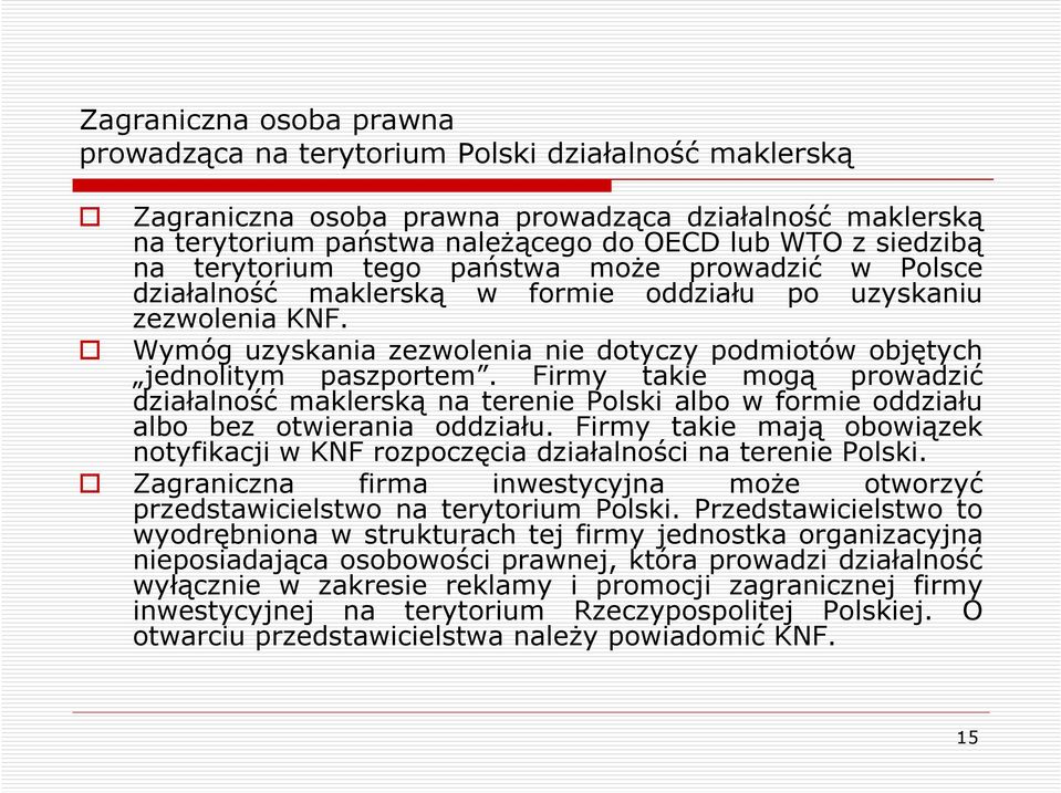 Firmy takie mogą prowadzić działalność maklerską na terenie Polski albo w formie oddziału albo bez otwierania oddziału.