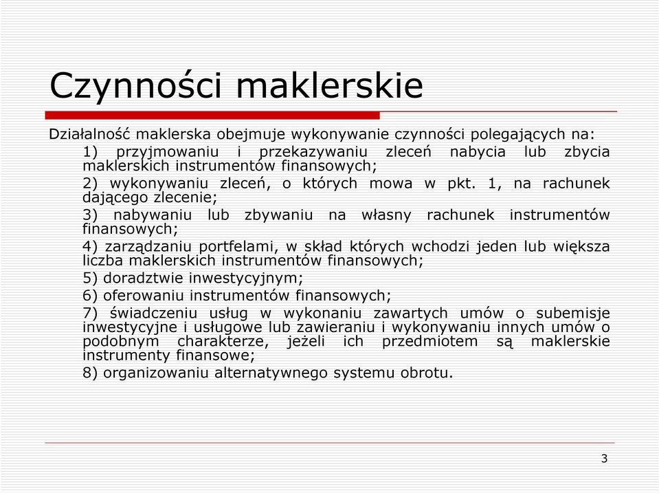 1, na rachunek dającego zlecenie; 3) nabywaniu lub zbywaniu na własny rachunek instrumentów finansowych; 4) zarządzaniu portfelami, w skład których wchodzi jeden lub większa liczba maklerskich