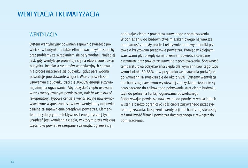 Wraz z powietrzem usuwanym z budynku traci się 30-60% energii zużywanej zimą na ogrzewanie. Aby odzyskać ciepło usuwane wraz z wentylowanym powietrzem, należy zastosować rekuperatory.