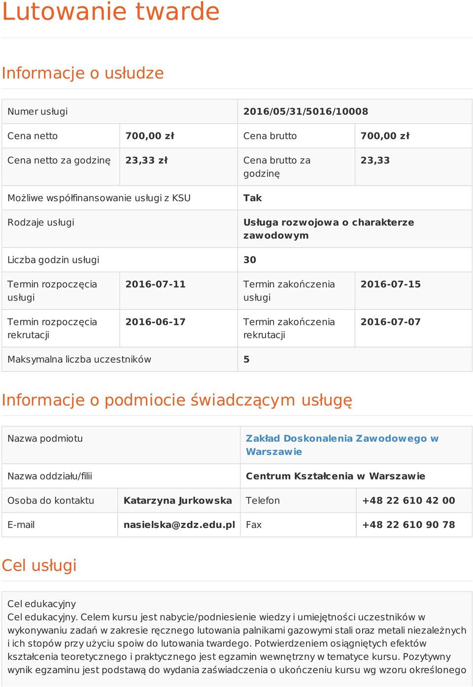 2016-06-17 Termin zakończenia rekrutacji 15 07 Maksymalna liczba uczestników 5 Informacje o podmiocie świadczącym usługę Nazwa podmiotu Nazwa oddziału/filii Zakład Doskonalenia Zawodowego w Warszawie