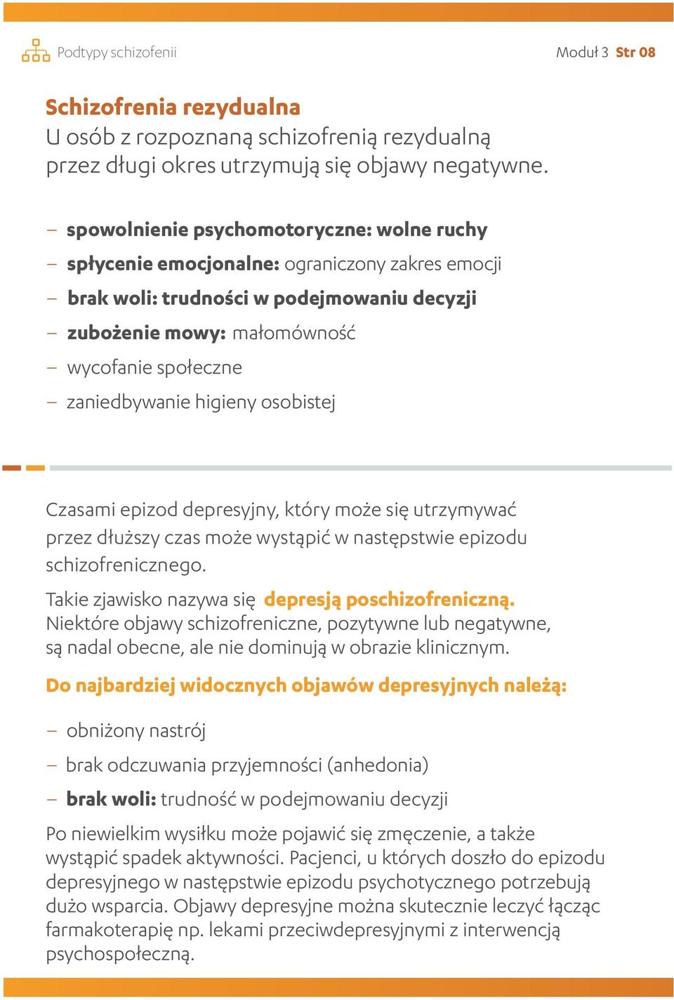 higieny osobistej Czasami epizod depresyjny, który może się utrzymywać przez dłuższy czas może wystąpić w następstwie epizodu schizofrenicznego. Takie zjawisko nazywa się depresją poschizofreniczną.