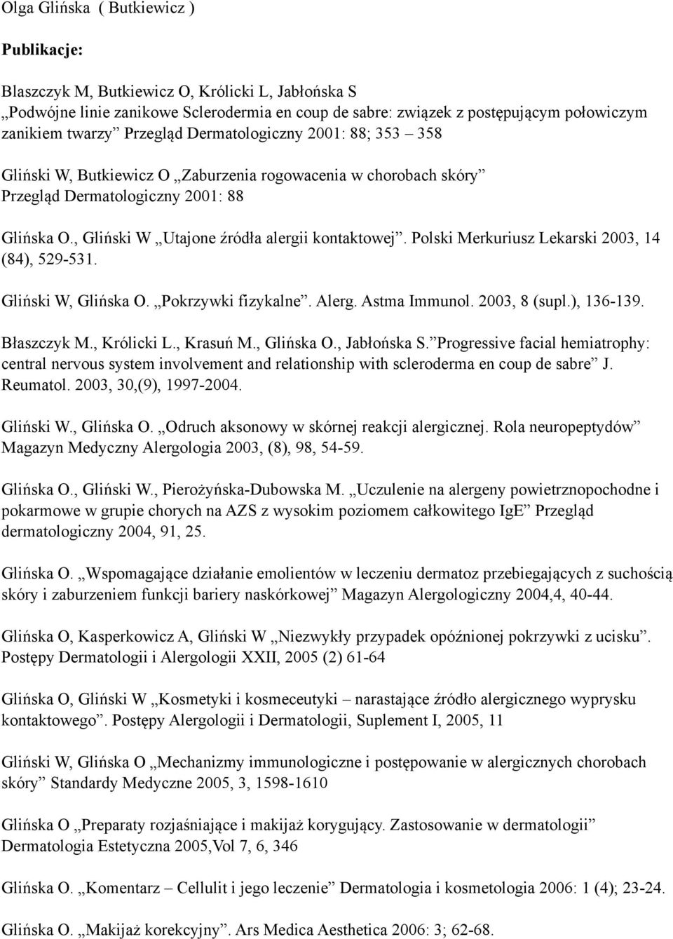 Polski Merkuriusz Lekarski 2003, 14 (84), 529-531. Gliński W, Glińska O. Pokrzywki fizykalne. Alerg. Astma Immunol. 2003, 8 (supl.), 136-139. Błaszczyk M., Królicki L., Krasuń M., Glińska O., Jabłońska S.