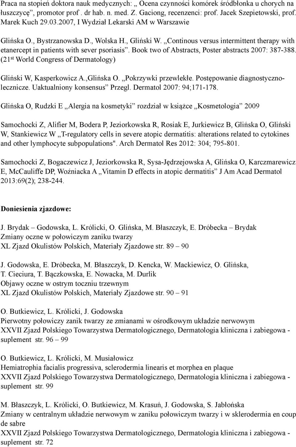 Book two of Abstracts, Poster abstracts 2007: 387-388. (21 st World Congress of Dermatology) Gliński W, Kasperkowicz A.,Glińska O. Pokrzywki przewlekłe. Postępowanie diagnostycznolecznicze.