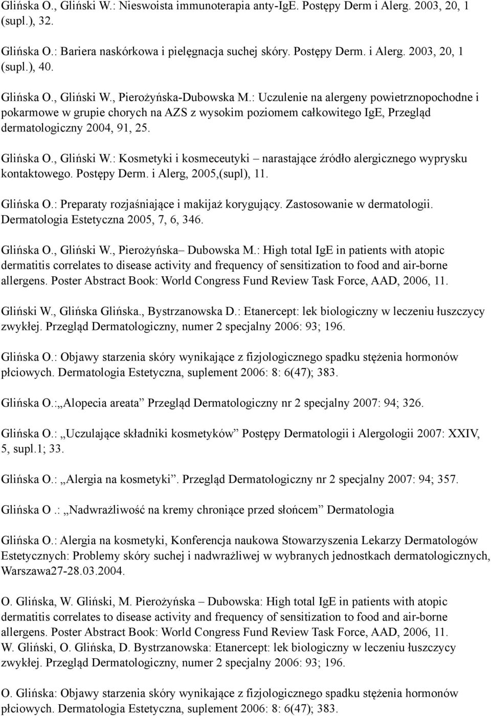 Glińska O., Gliński W.: Kosmetyki i kosmeceutyki narastające źródło alergicznego wyprysku kontaktowego. Postępy Derm. i Alerg, 2005,(supl), 11. Glińska O.