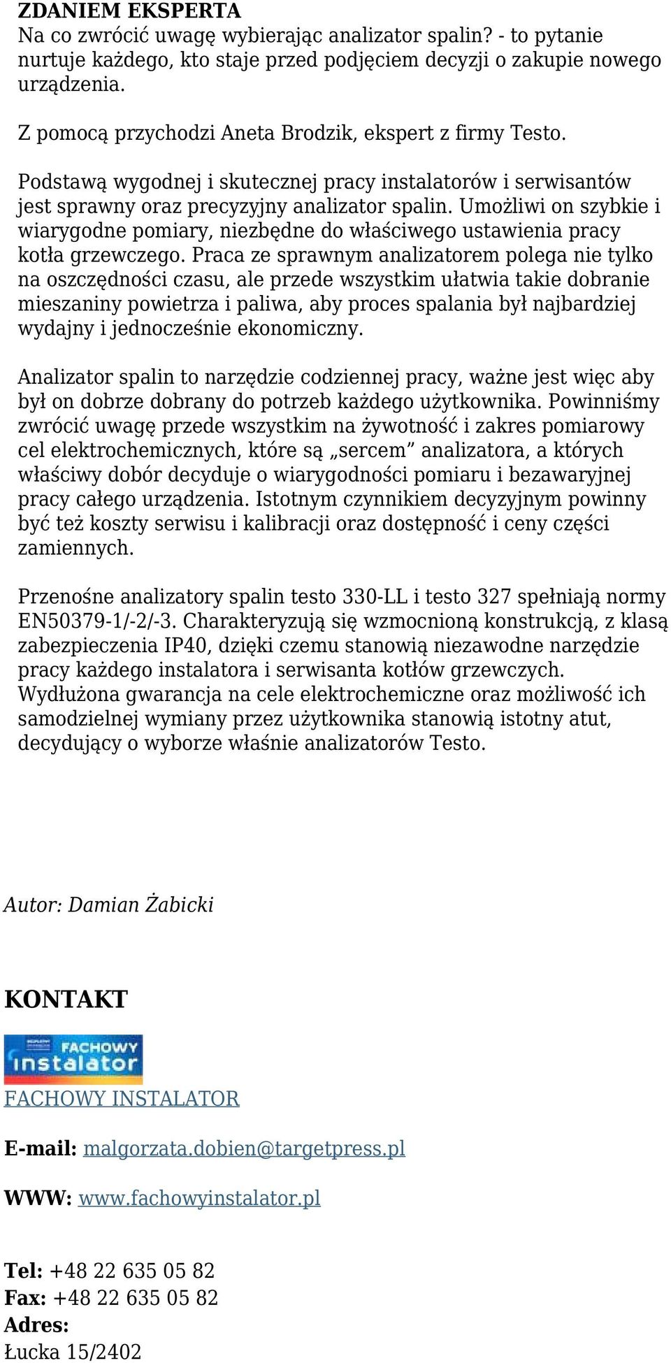 Umożliwi on szybkie i wiarygodne pomiary, niezbędne do właściwego ustawienia pracy kotła grzewczego.