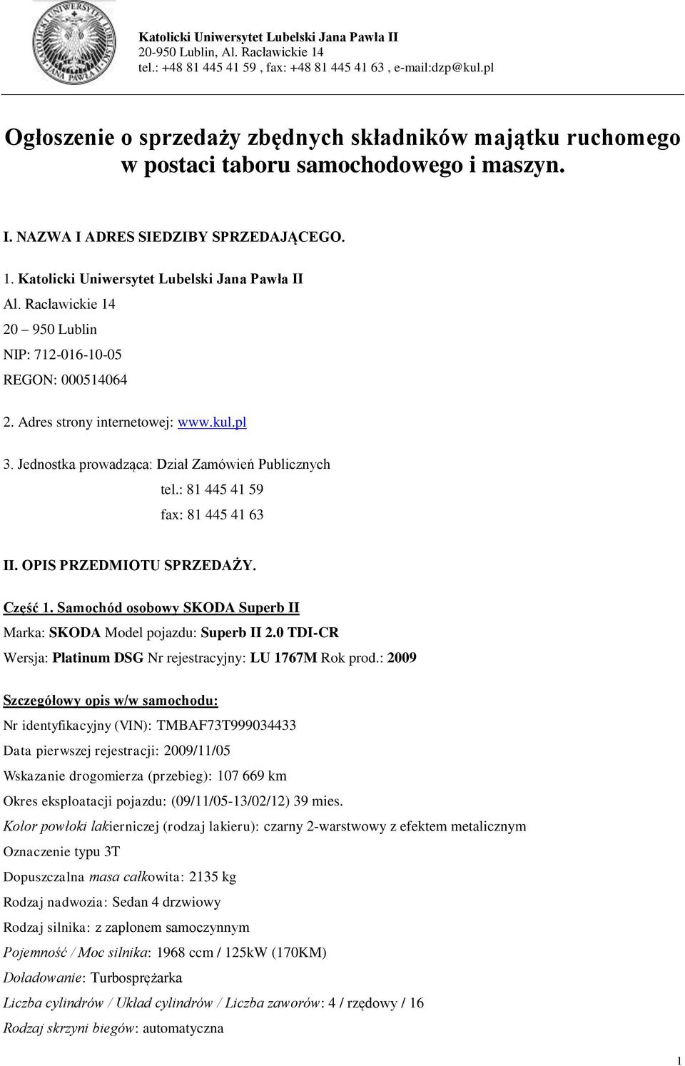 OPIS PRZEDMIOTU SPRZEDAŻY. Część 1. Samochód osobowy SKODA Superb II Marka: SKODA Model pojazdu: Superb II 2.0 TDI-CR Wersja: Platinum DSG Nr rejestracyjny: LU 1767M Rok prod.