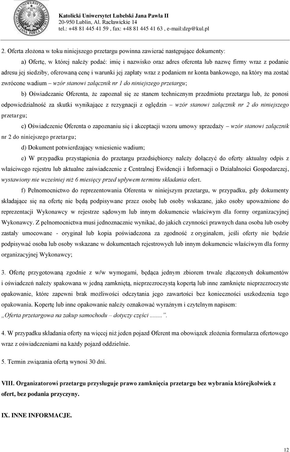 że zapoznał się ze stanem technicznym przedmiotu przetargu lub, że ponosi odpowiedzialność za skutki wynikające z rezygnacji z oględzin wzór stanowi załącznik nr 2 do niniejszego przetargu; c)