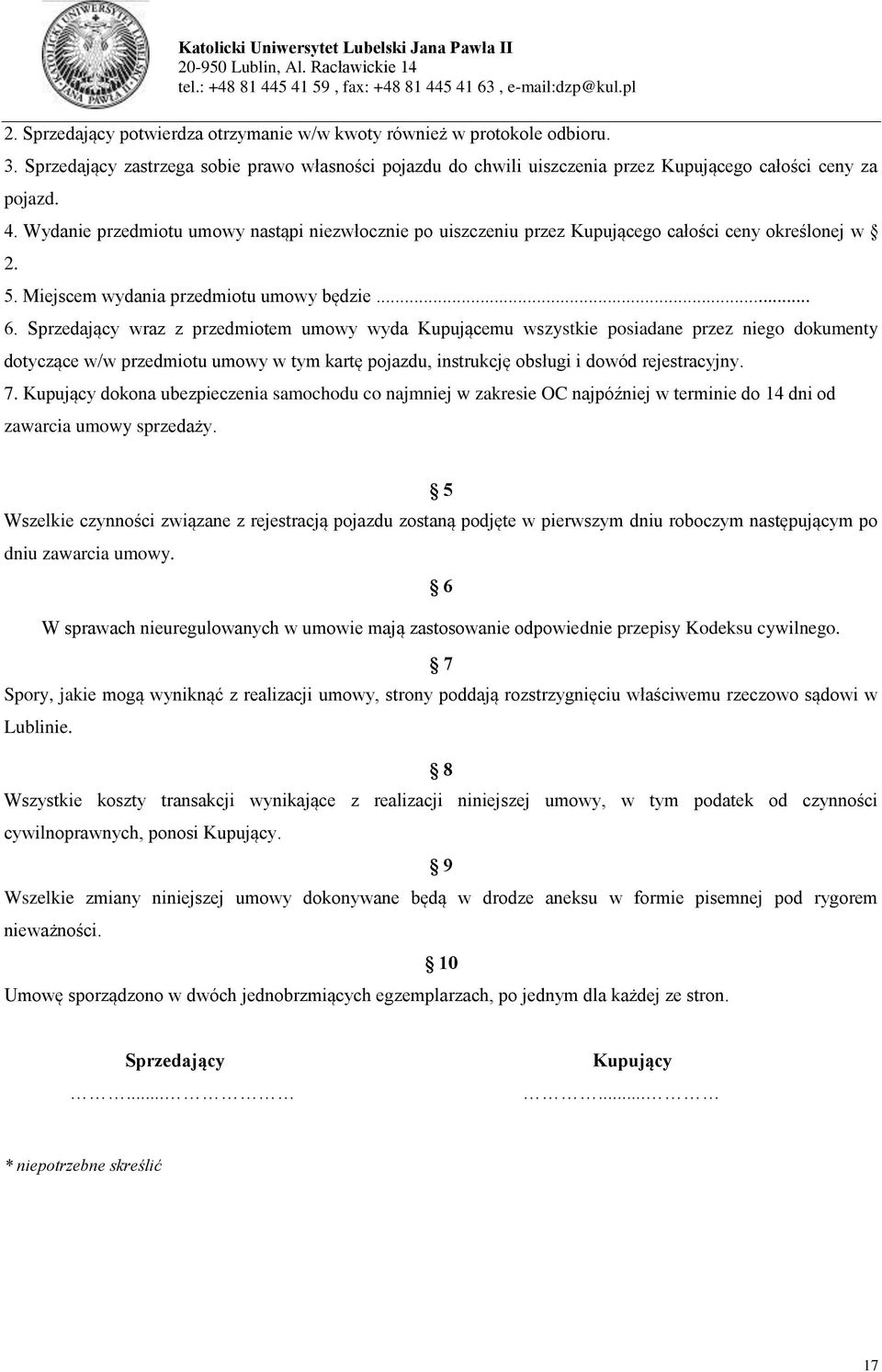 Sprzedający wraz z przedmiotem umowy wyda Kupującemu wszystkie posiadane przez niego dokumenty dotyczące w/w przedmiotu umowy w tym kartę pojazdu, instrukcję obsługi i dowód rejestracyjny. 7.