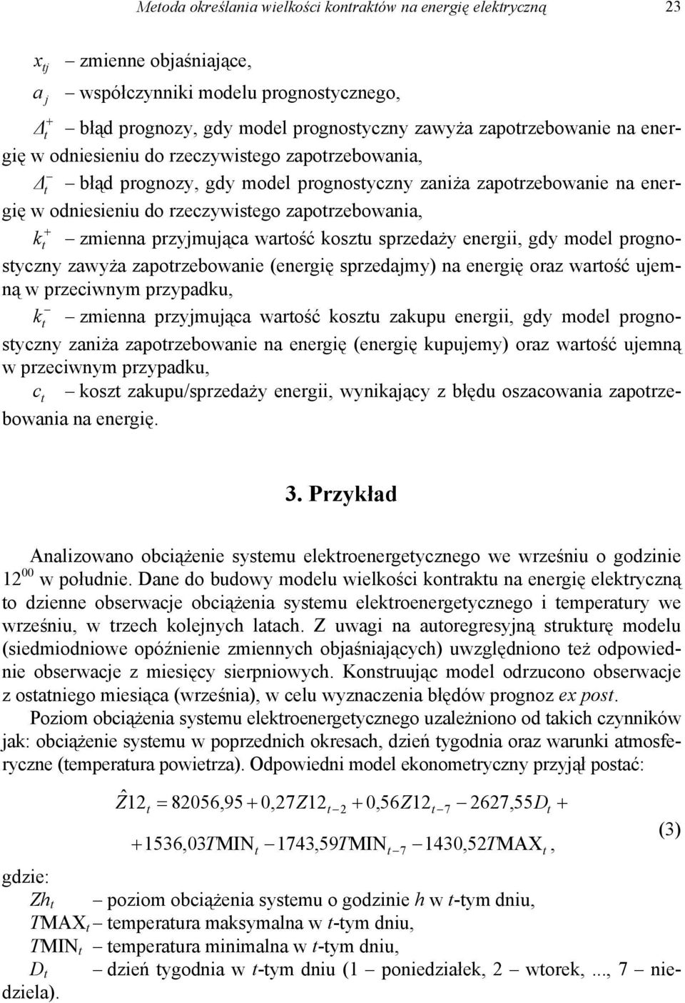 koszu sprzedaży energii, gdy model prognosyczny zawyża zaporzebowanie (energię sprzedajmy) na energię oraz warość ujemną w przeciwnym przypadku, k zmienna przyjmująca warość koszu zakupu energii, gdy