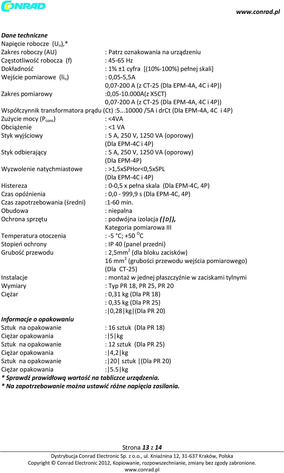 ..10000/5A i drct (Dla EPM-4A, 4C i 4P) Zużycie mocy (P cons ) : <4VA Obciążenie : <1 VA Styk wyjściowy : 5 A, 250 V, 1250 VA (oporowy) (Dla EPM-4C i 4P) Styk odbierający : 5 A, 250 V, 1250 VA