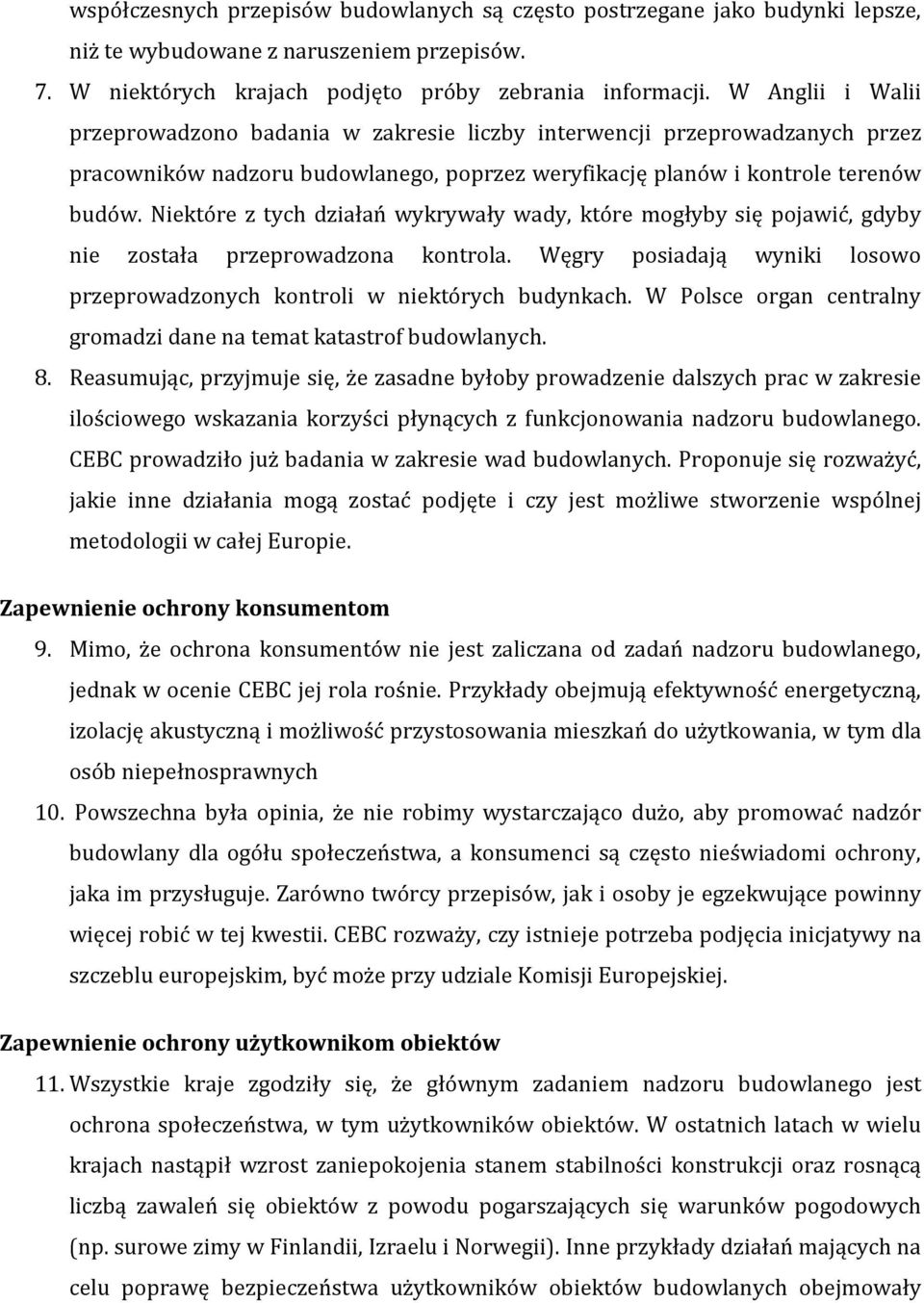 Niektóre z tych działań wykrywały wady, które mogłyby się pojawić, gdyby nie została przeprowadzona kontrola. Węgry posiadają wyniki losowo przeprowadzonych kontroli w niektórych budynkach.