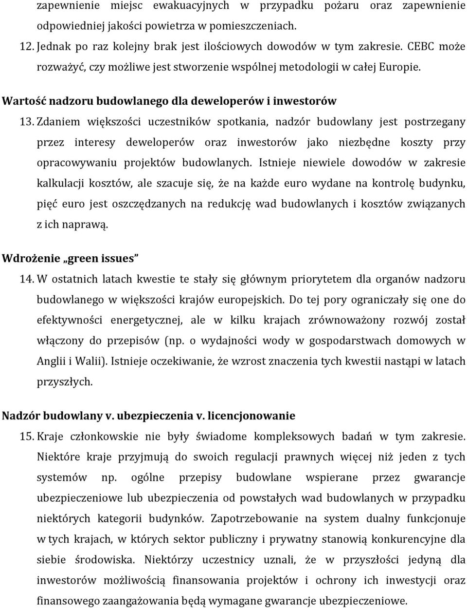 Zdaniem większości uczestników spotkania, nadzór budowlany jest postrzegany przez interesy deweloperów oraz inwestorów jako niezbędne koszty przy opracowywaniu projektów budowlanych.