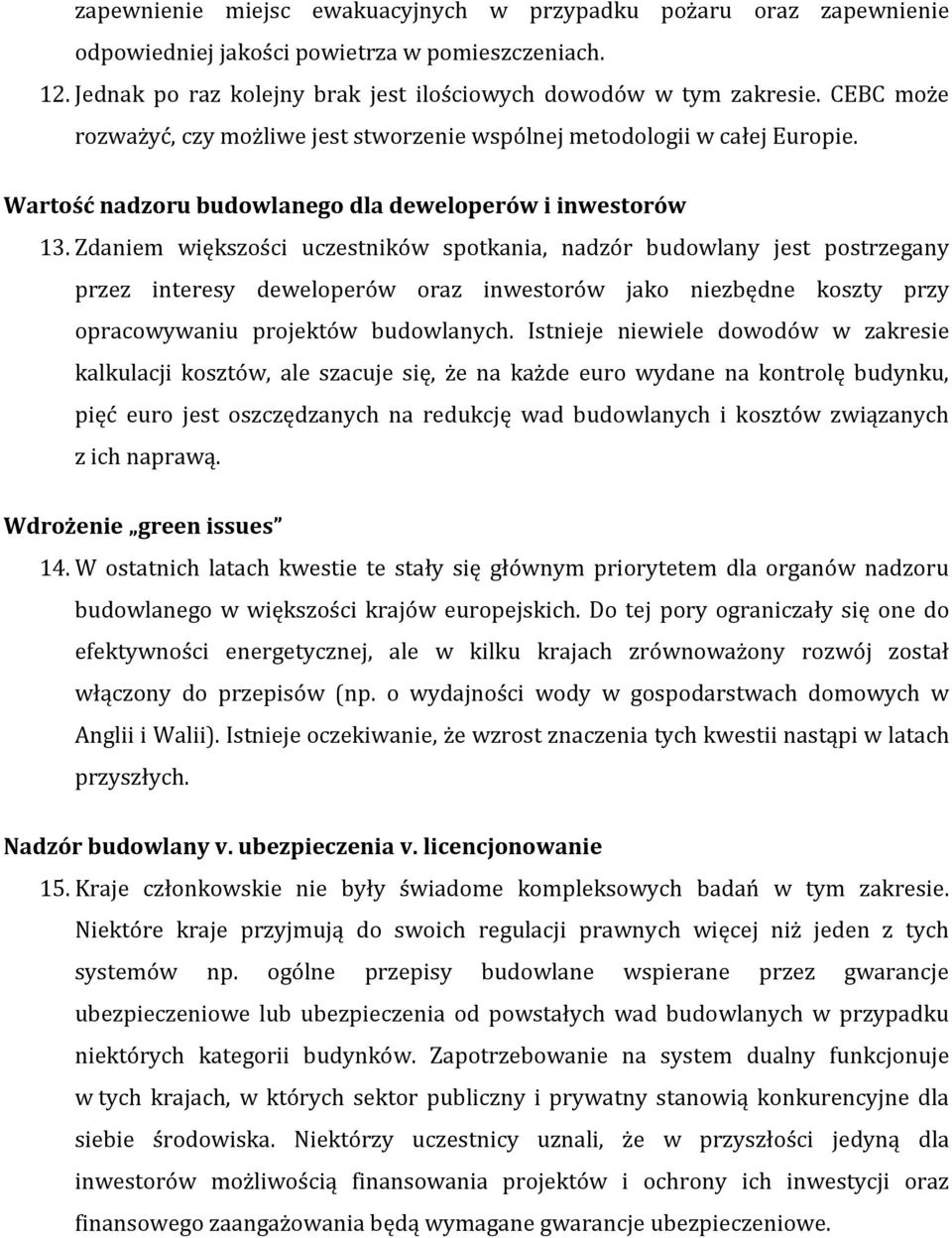 Zdaniem większości uczestników spotkania, nadzór budowlany jest postrzegany przez interesy deweloperów oraz inwestorów jako niezbędne koszty przy opracowywaniu projektów budowlanych.