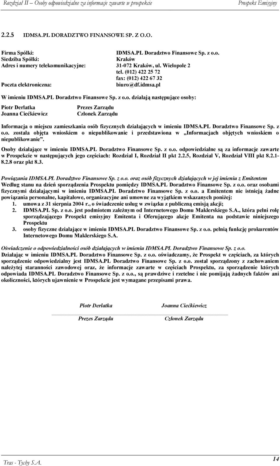 df.idmsa.pl W imieniu IDMSA.PL Doradztwo Finansowe Sp. z o.o. działają następujące osoby: Piotr Derlatka Joanna Ciećkiewicz Członek Zarządu Informacja o miejscu zamieszkania osób fizycznych działających w imieniu IDMSA.