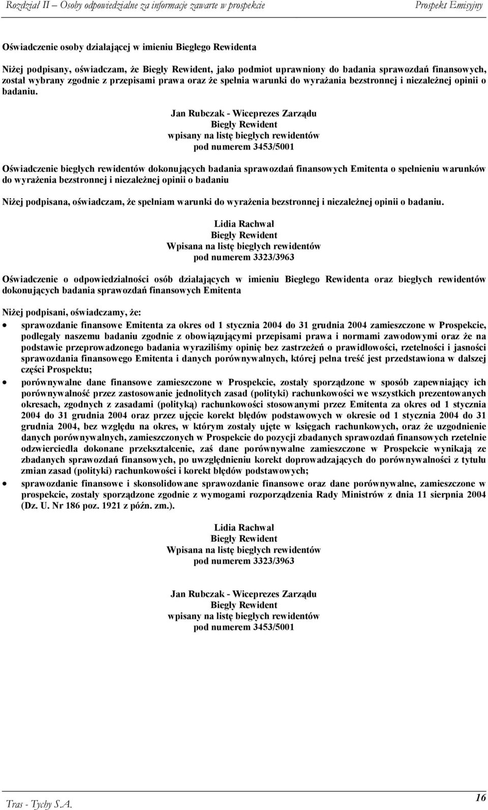 Jan Rubczak - pod numerem 3453/5001 Oświadczenie biegłych rewidentów dokonujących badania sprawozdań finansowych Emitenta o spełnieniu warunków do wyrażenia bezstronnej i niezależnej opinii o badaniu