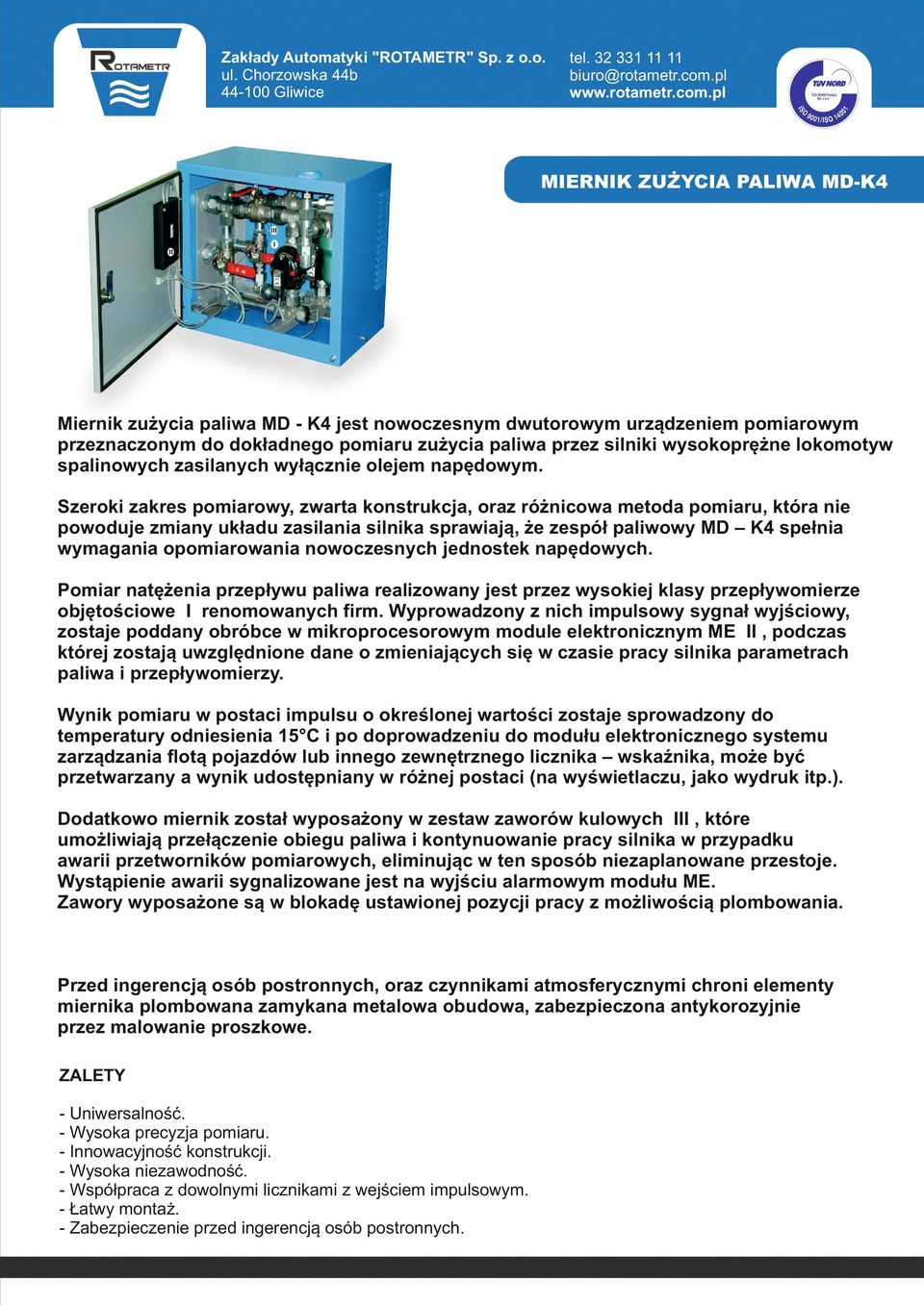 Szeroki zakres pomiarowy, zwarta konstrukcja, oraz różnicowa metoda pomiaru, która nie powoduje zmiany układu zasilania silnika sprawiają, że zespół paliwowy MD K4 spełnia wymagania opomiarowania