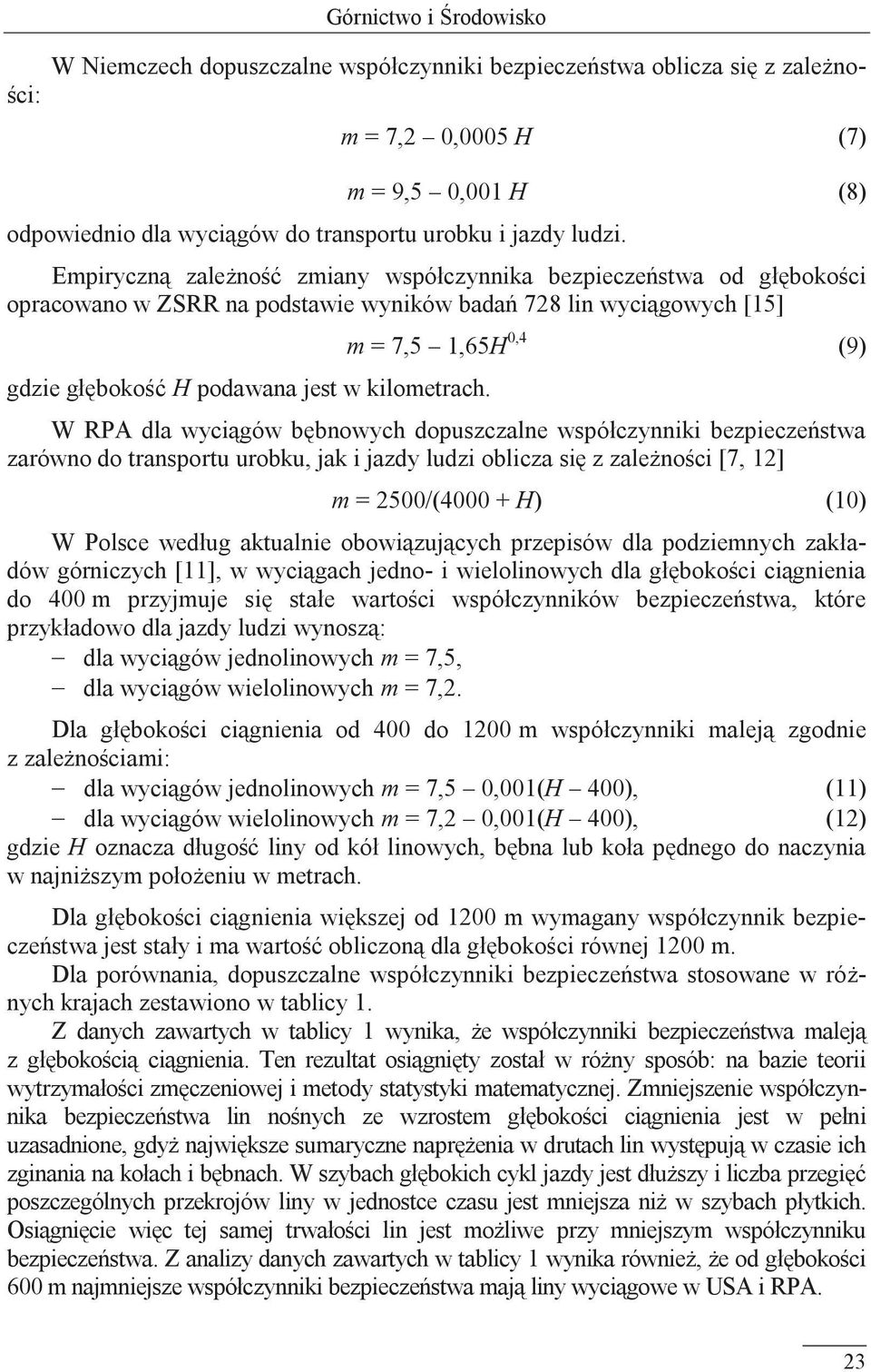 m = 7,5 1,65H,4 (9) W RPA dla wyciągów bębnowych dopuszczalne współczynniki bezpieczeństwa zarówno do transportu urobku, jak i jazdy ludzi oblicza się z zależności [7, 12] m = 25/(4 + H) (1) W Polsce