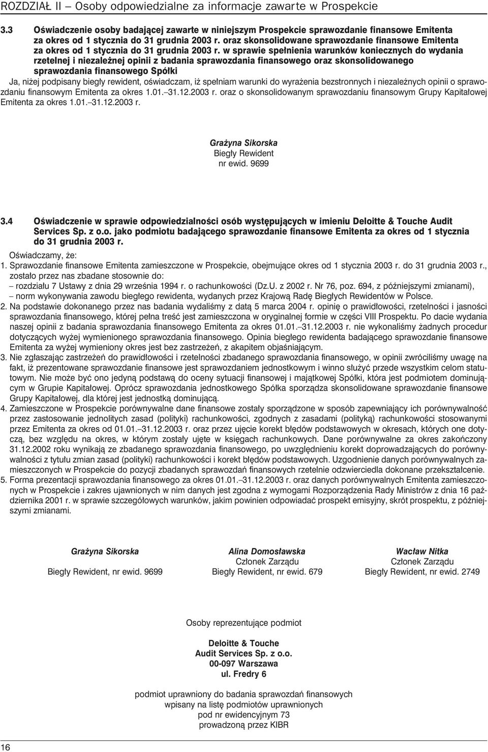 w sprawie spe³nienia warunków koniecznych do wydania rzetelnej i niezale nej opinii z badania sprawozdania finansowego oraz skonsolidowanego sprawozdania finansowego Spó³ki Ja, ni ej podpisany bieg³y