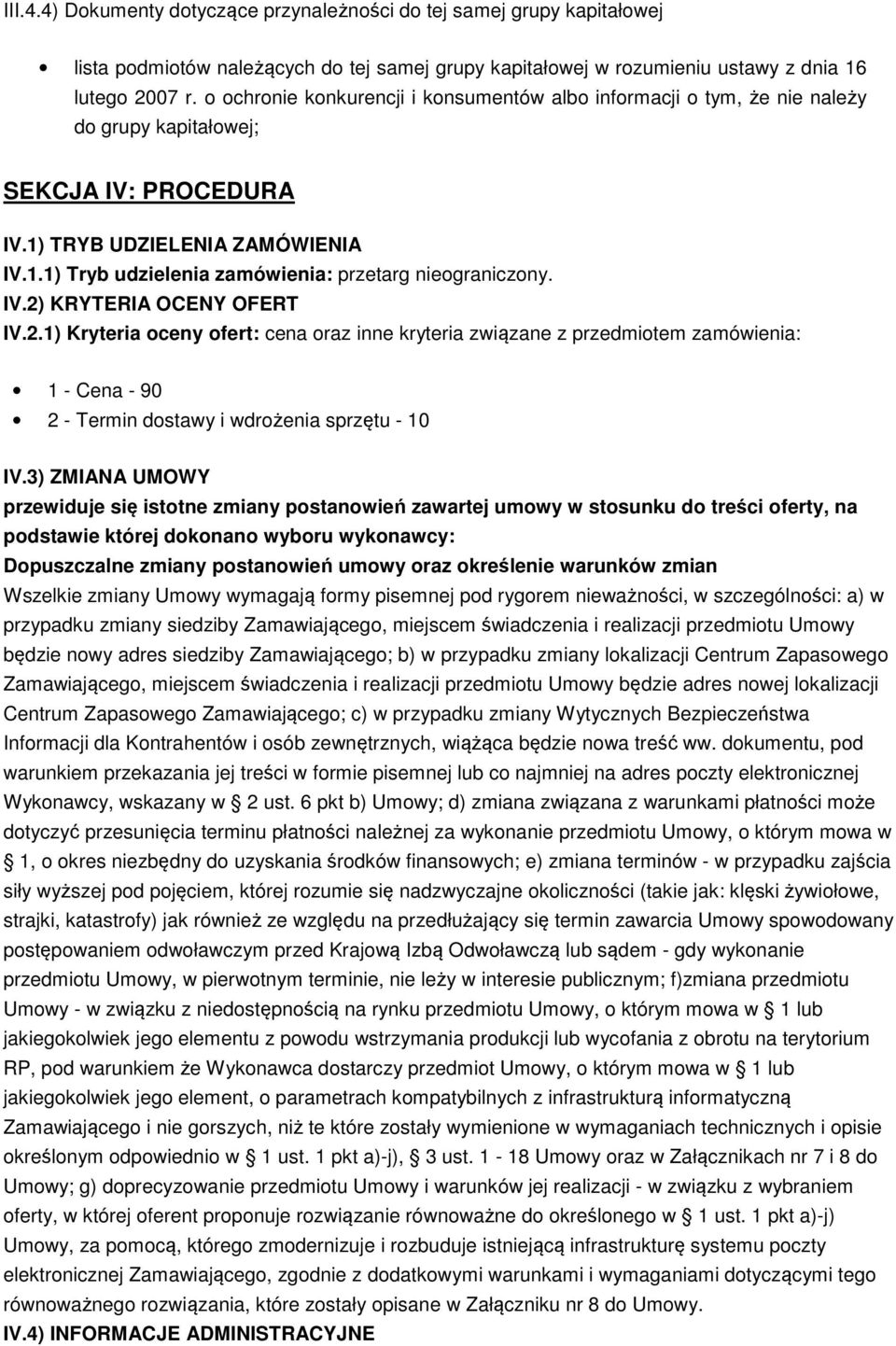 IV.2) KRYTERIA OCENY OFERT IV.2.1) Kryteria oceny ofert: cena oraz inne kryteria związane z przedmiotem zamówienia: 1 - Cena - 90 2 - Termin dostawy i wdrożenia sprzętu - 10 IV.