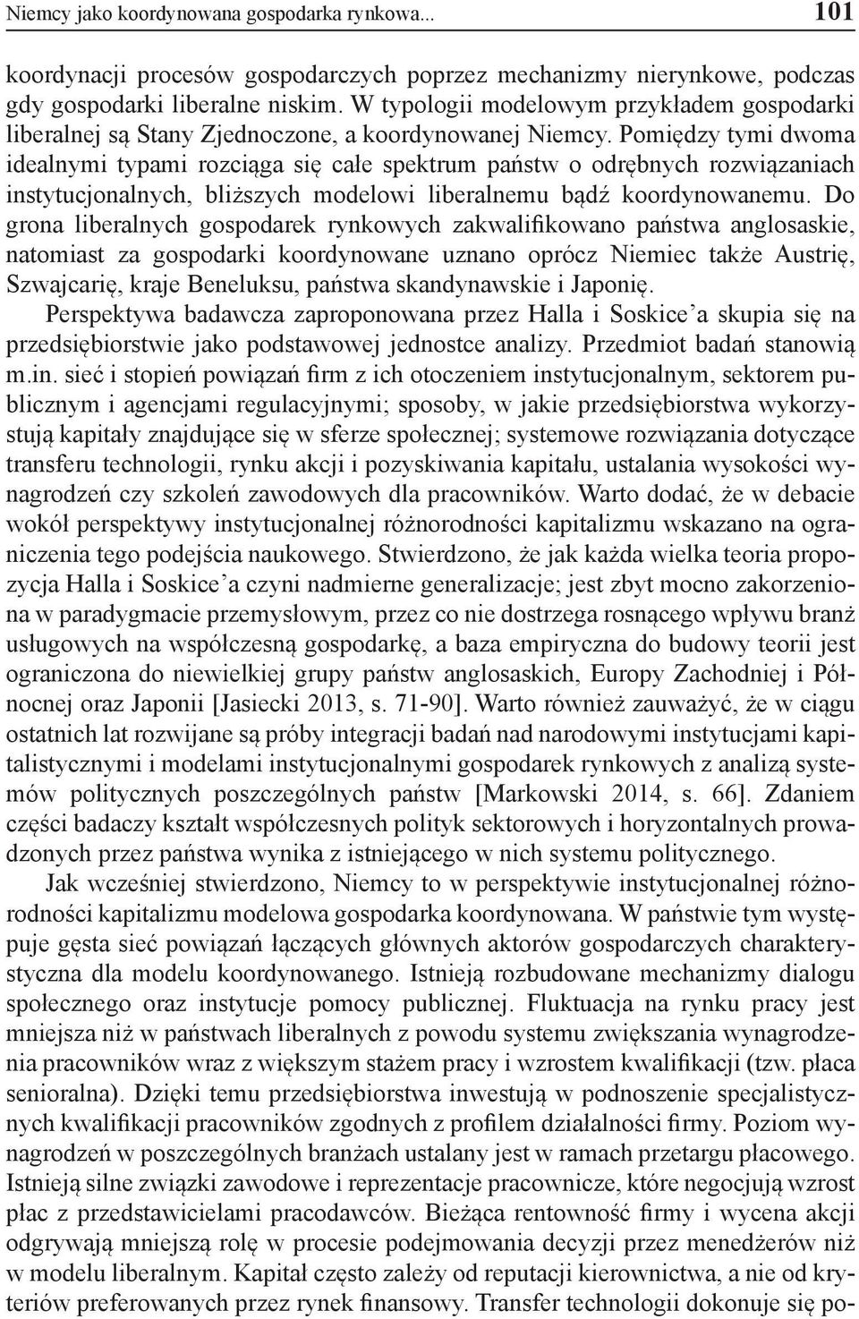 Pomiędzy tymi dwoma idealnymi typami rozciąga się całe spektrum państw o odrębnych rozwiązaniach instytucjonalnych, bliższych modelowi liberalnemu bądź koordynowanemu.