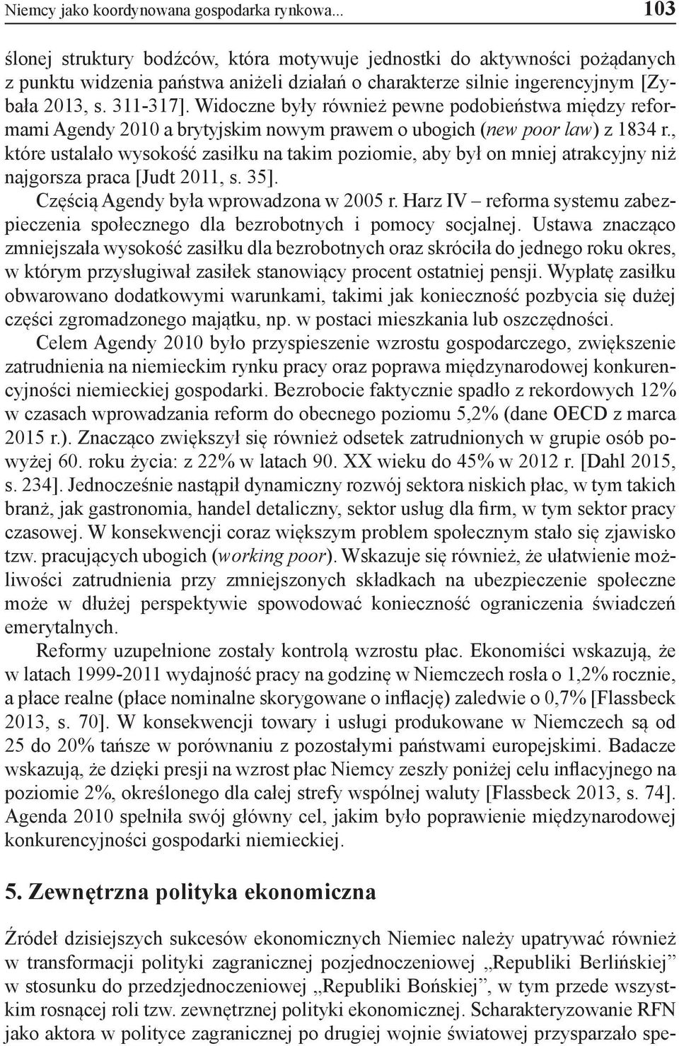 Widoczne były również pewne podobieństwa między reformami Agendy 2010 a brytyjskim nowym prawem o ubogich (new poor law) z 1834 r.