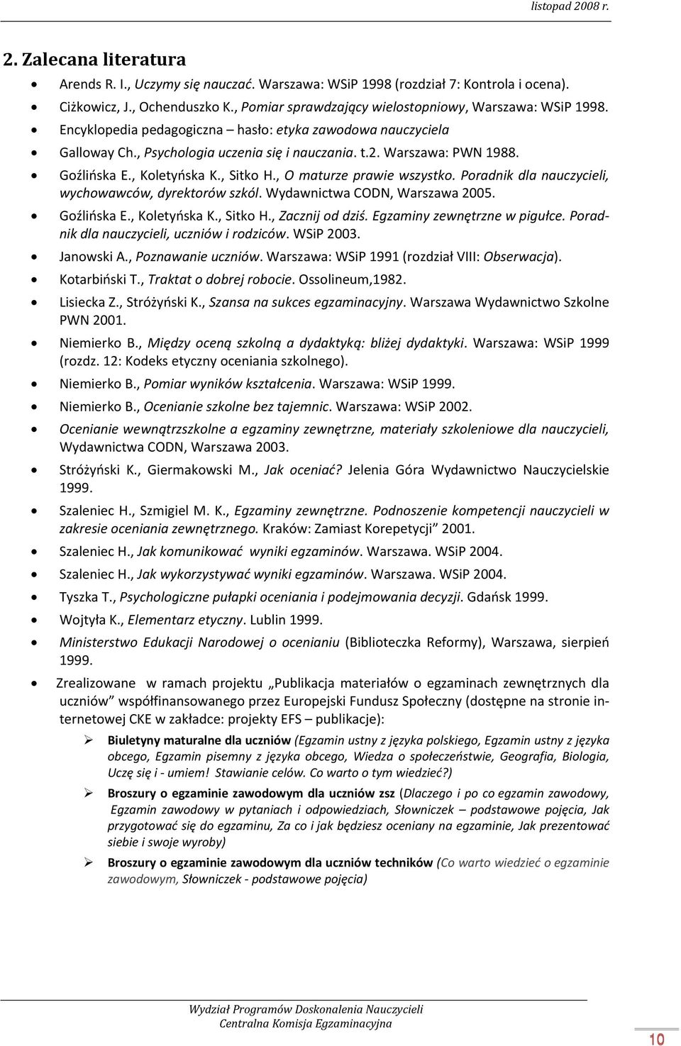 , O maturze prawie wszystko. Poradnik dla nauczycieli, wychowawców, dyrektorów szkól. Wydawnictwa CODN, Warszawa 2005. Goźlińska E., Koletyńska K., Sitko H., Zacznij od dziś.