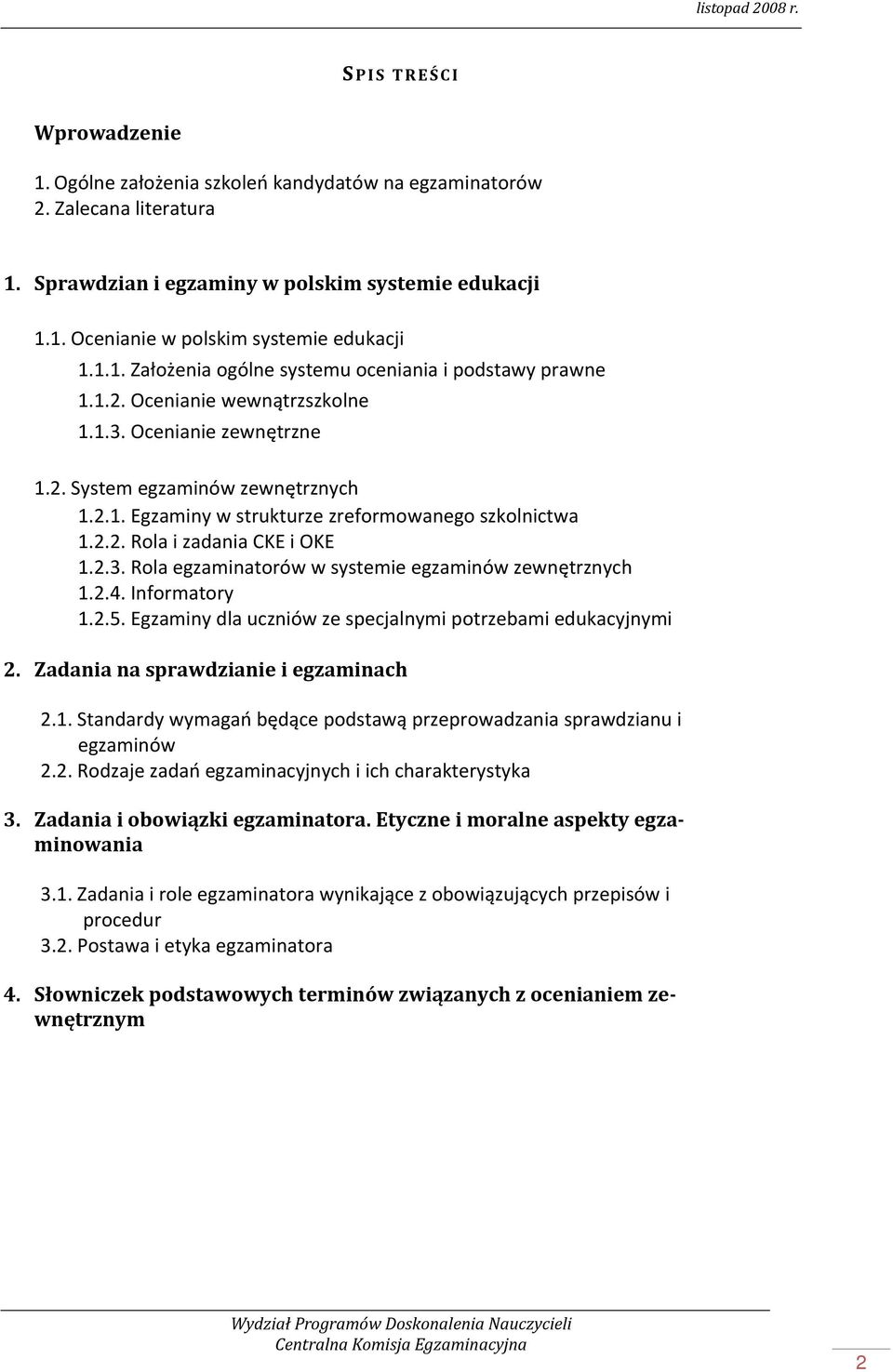 2.2. Rola i zadania CKE i OKE 1.2.3. Rola egzaminatorów w systemie egzaminów zewnętrznych 1.2.4. Informatory 1.2.5. Egzaminy dla uczniów ze specjalnymi potrzebami edukacyjnymi 2.