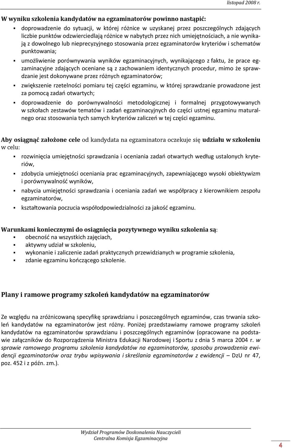 egzaminacyjnych, wynikającego z faktu, że prace egzaminacyjne zdających oceniane są z zachowaniem identycznych procedur, mimo że sprawdzanie jest dokonywane przez różnych egzaminatorów; zwiększenie