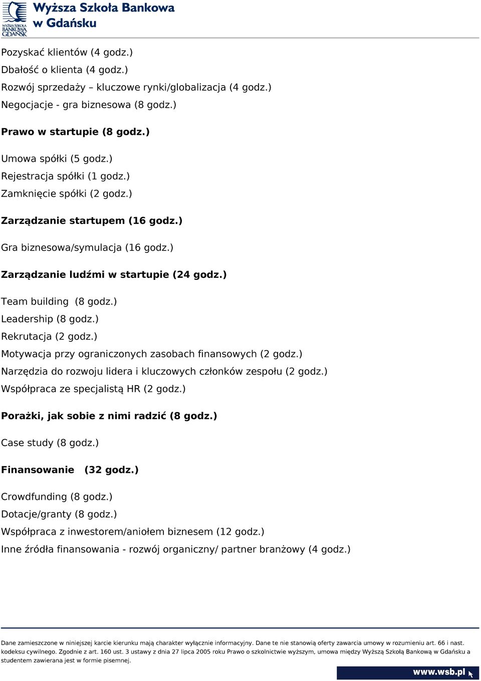) Leadership (8 godz.) Rekrutacja (2 godz.) Motywacja przy ograniczonych zasobach finansowych (2 godz.) Narzędzia do rozwoju lidera i kluczowych członków zespołu (2 godz.