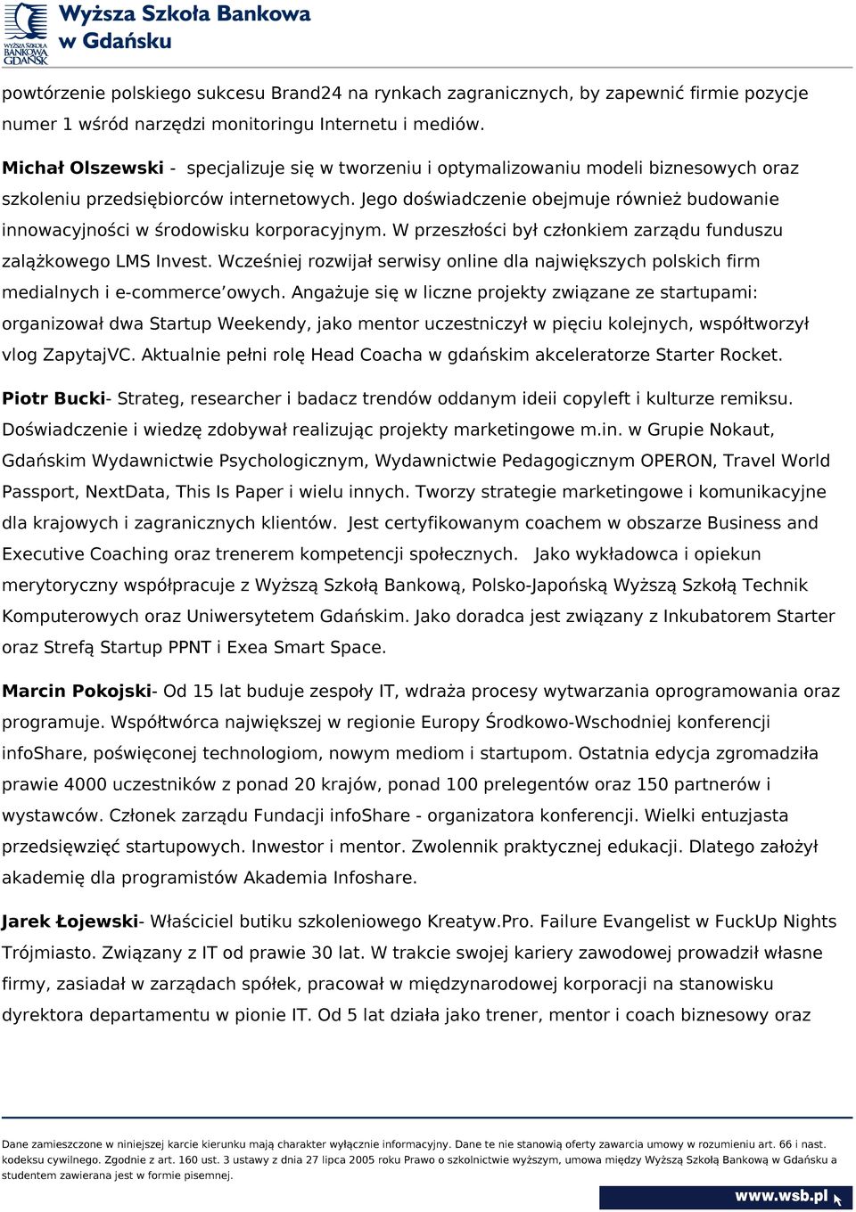 Jego doświadczenie obejmuje również budowanie innowacyjności w środowisku korporacyjnym. W przeszłości był członkiem zarządu funduszu zalążkowego LMS Invest.