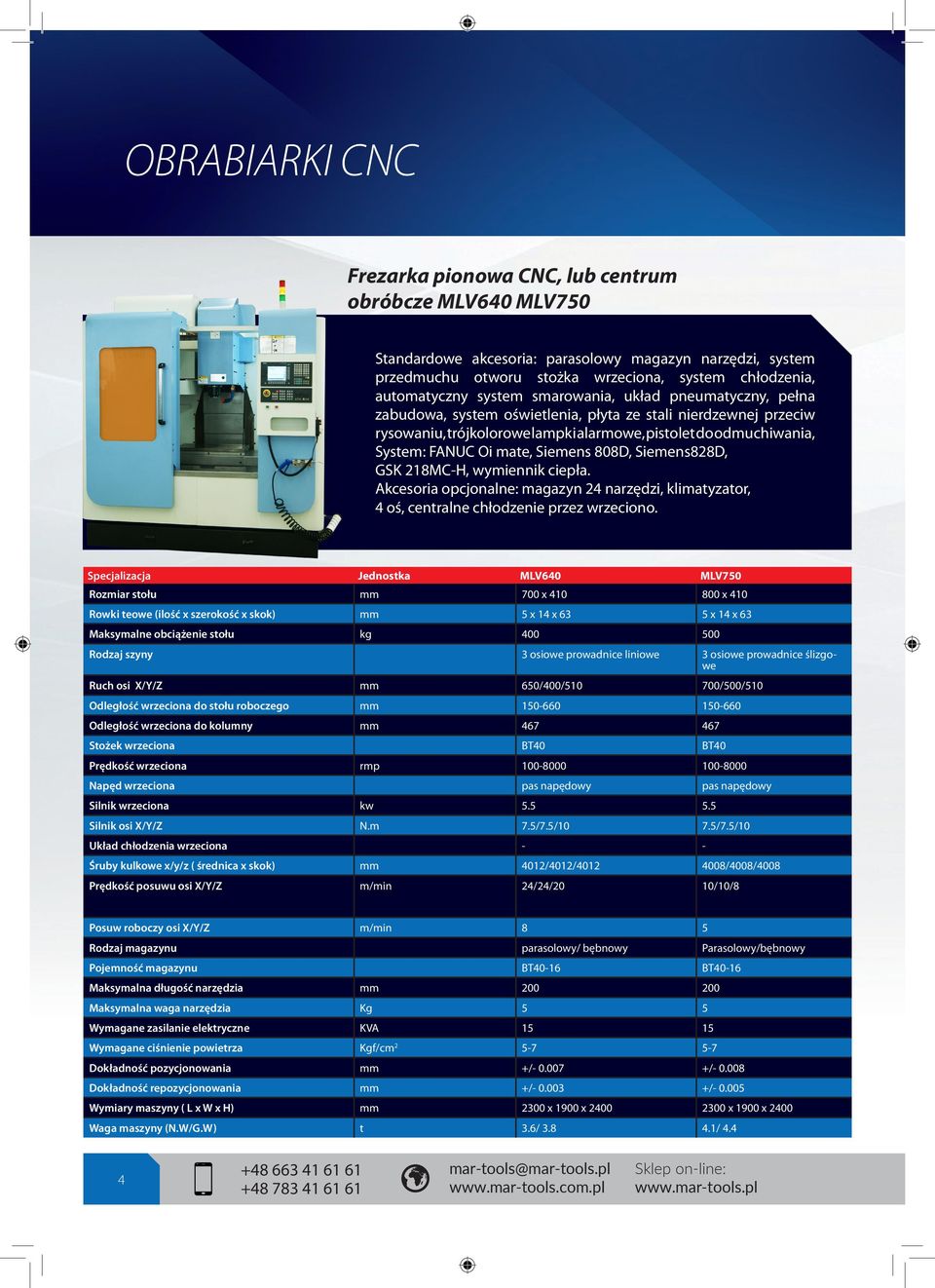 Siemens 808D, Siemens828D, GSK 218MC-H, wymiennik ciepła. Akcesoria opcjonalne: magazyn 24 narzędzi, klimatyzator, 4 oś, centralne chłodzenie przez wrzeciono.